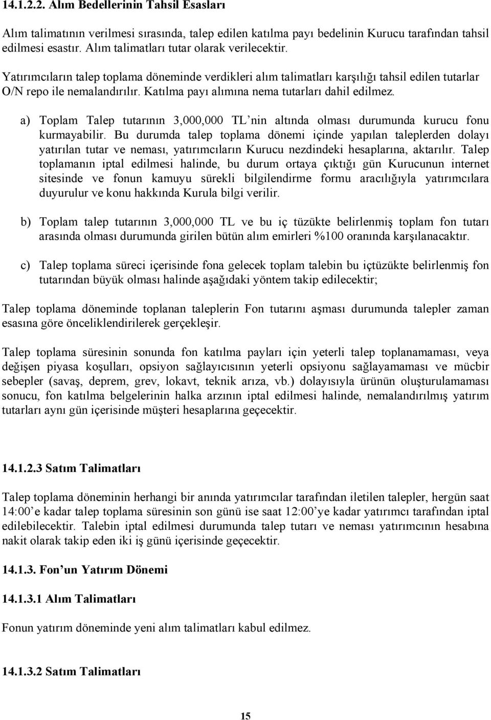 Katılma payı alımına nema tutarları dahil edilmez. a) Toplam Talep tutarının 3,000,000 TL nin altında olması durumunda kurucu fonu kurmayabilir.