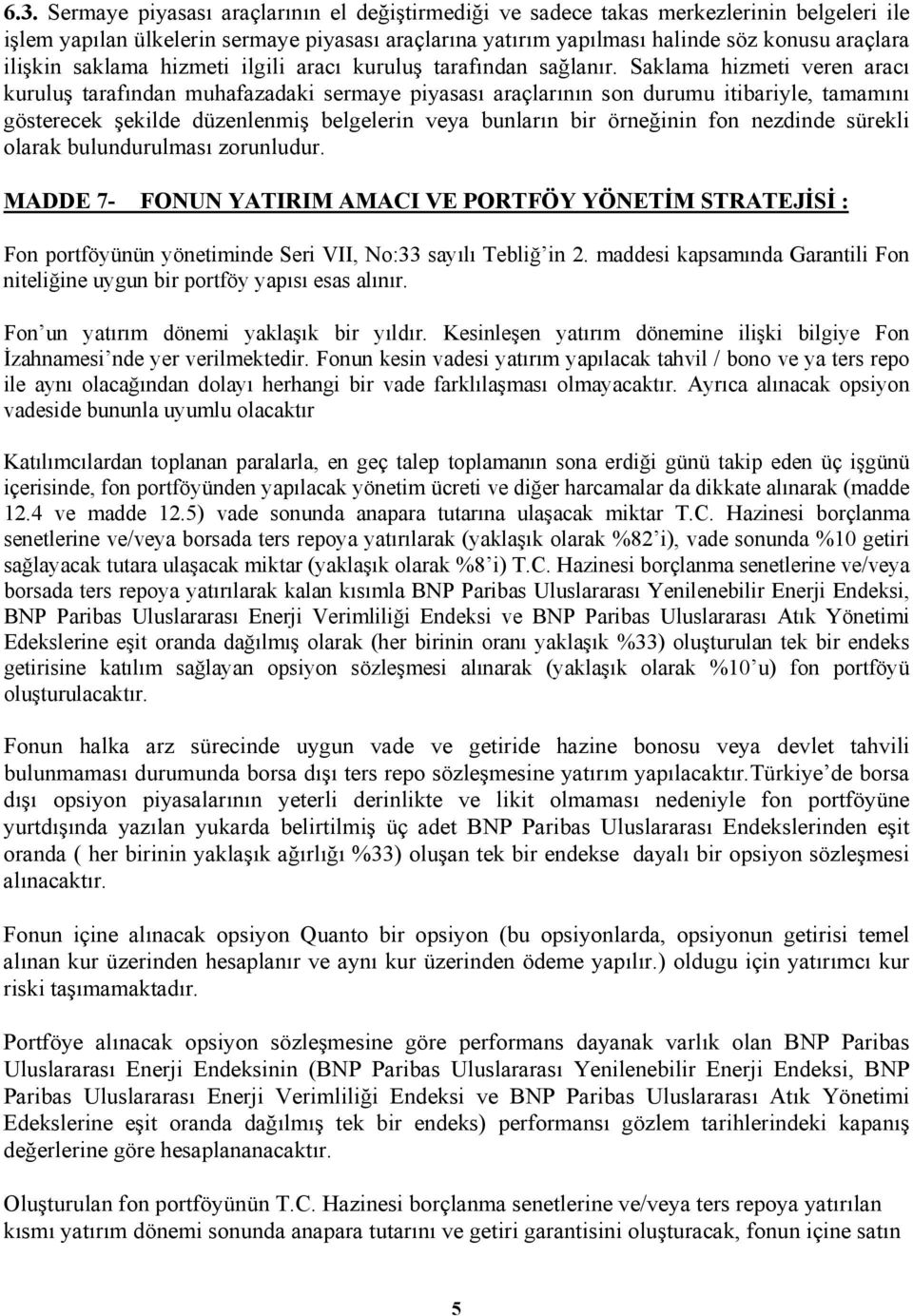 Saklama hizmeti veren aracı kuruluş tarafından muhafazadaki sermaye piyasası araçlarının son durumu itibariyle, tamamını gösterecek şekilde düzenlenmiş belgelerin veya bunların bir örneğinin fon