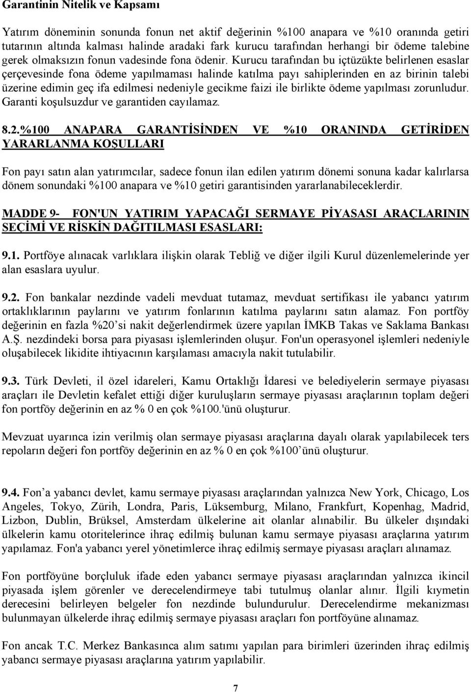 Kurucu tarafından bu içtüzükte belirlenen esaslar çerçevesinde fona ödeme yapılmaması halinde katılma payı sahiplerinden en az birinin talebi üzerine edimin geç ifa edilmesi nedeniyle gecikme faizi