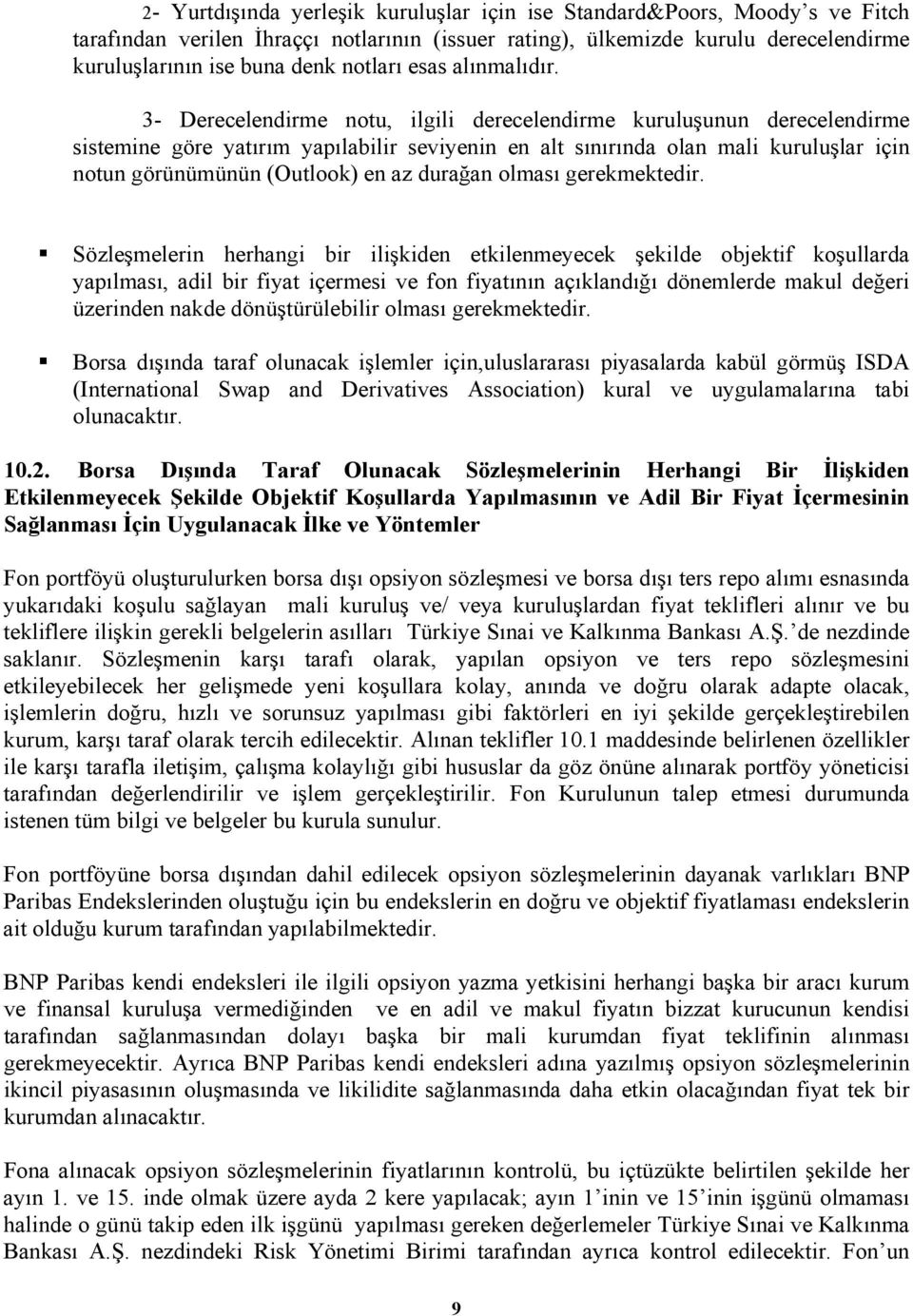 3- Derecelendirme notu, ilgili derecelendirme kuruluşunun derecelendirme sistemine göre yatırım yapılabilir seviyenin en alt sınırında olan mali kuruluşlar için notun görünümünün (Outlook) en az