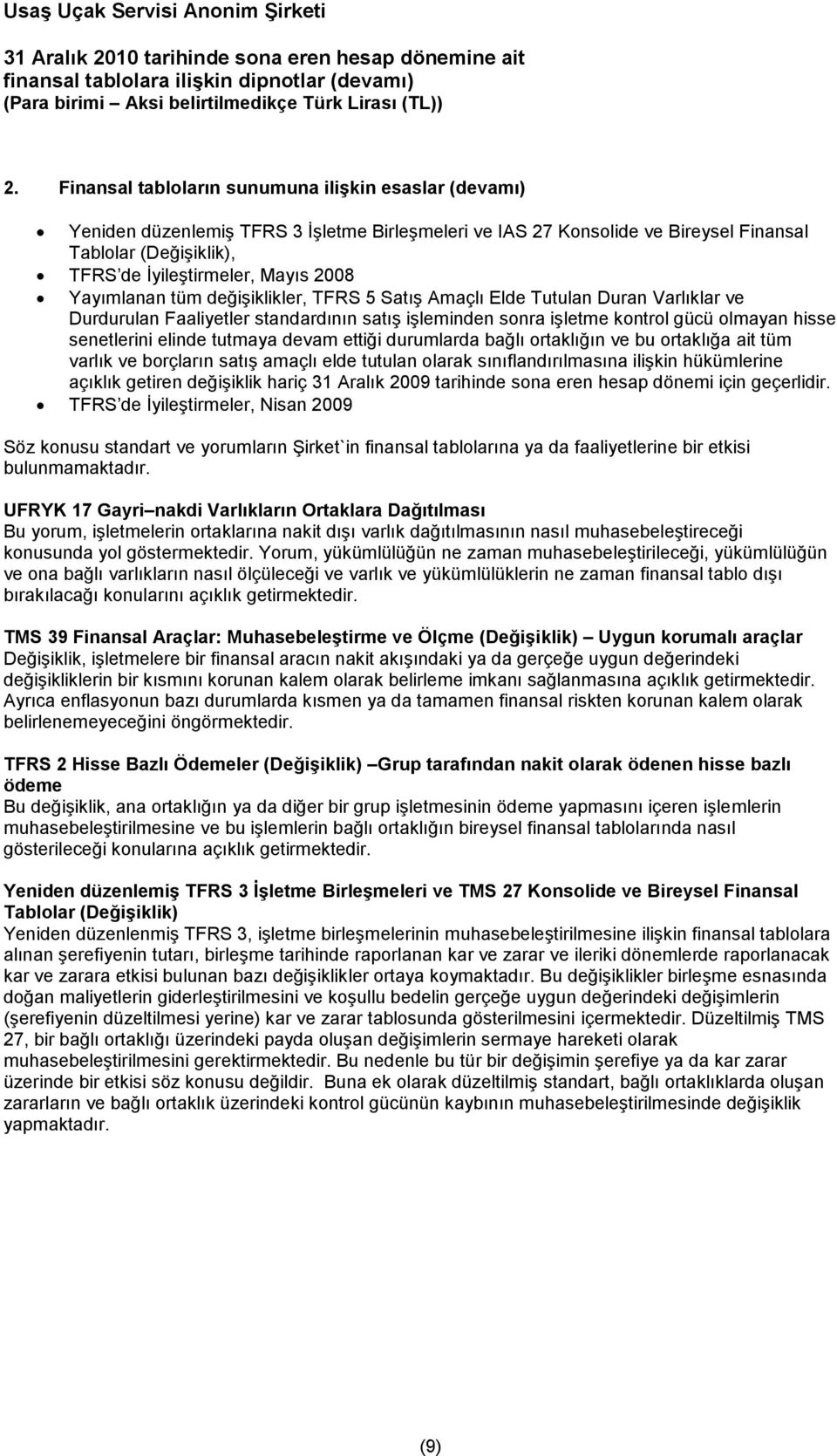 tutmaya devam ettiği durumlarda bağlı ortaklığın ve bu ortaklığa ait tüm varlık ve borçların satış amaçlı elde tutulan olarak sınıflandırılmasına ilişkin hükümlerine açıklık getiren değişiklik hariç