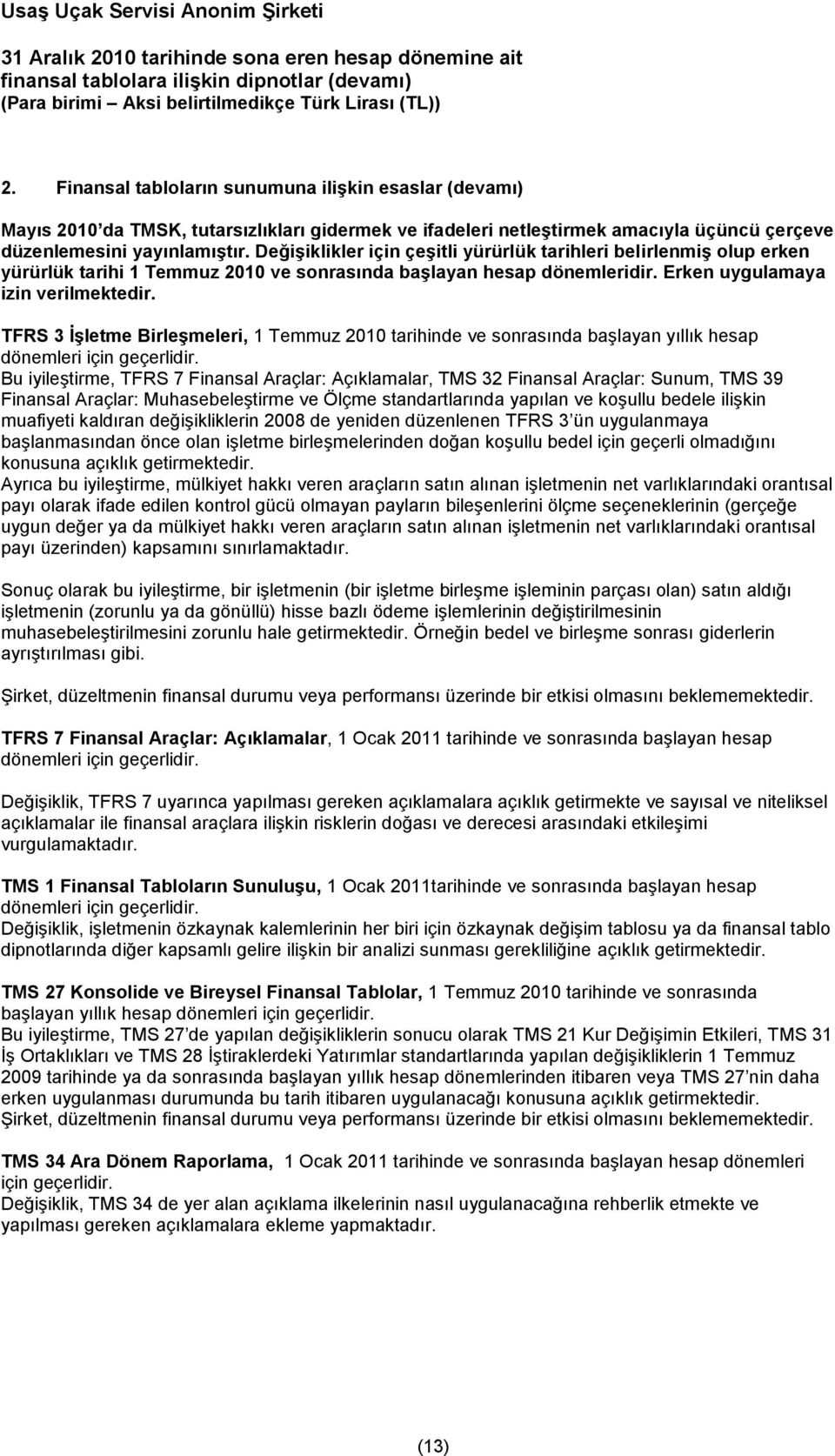 TFRS 3 İşletme Birleşmeleri, 1 Temmuz 2010 tarihinde ve sonrasında başlayan yıllık hesap dönemleri için geçerlidir.