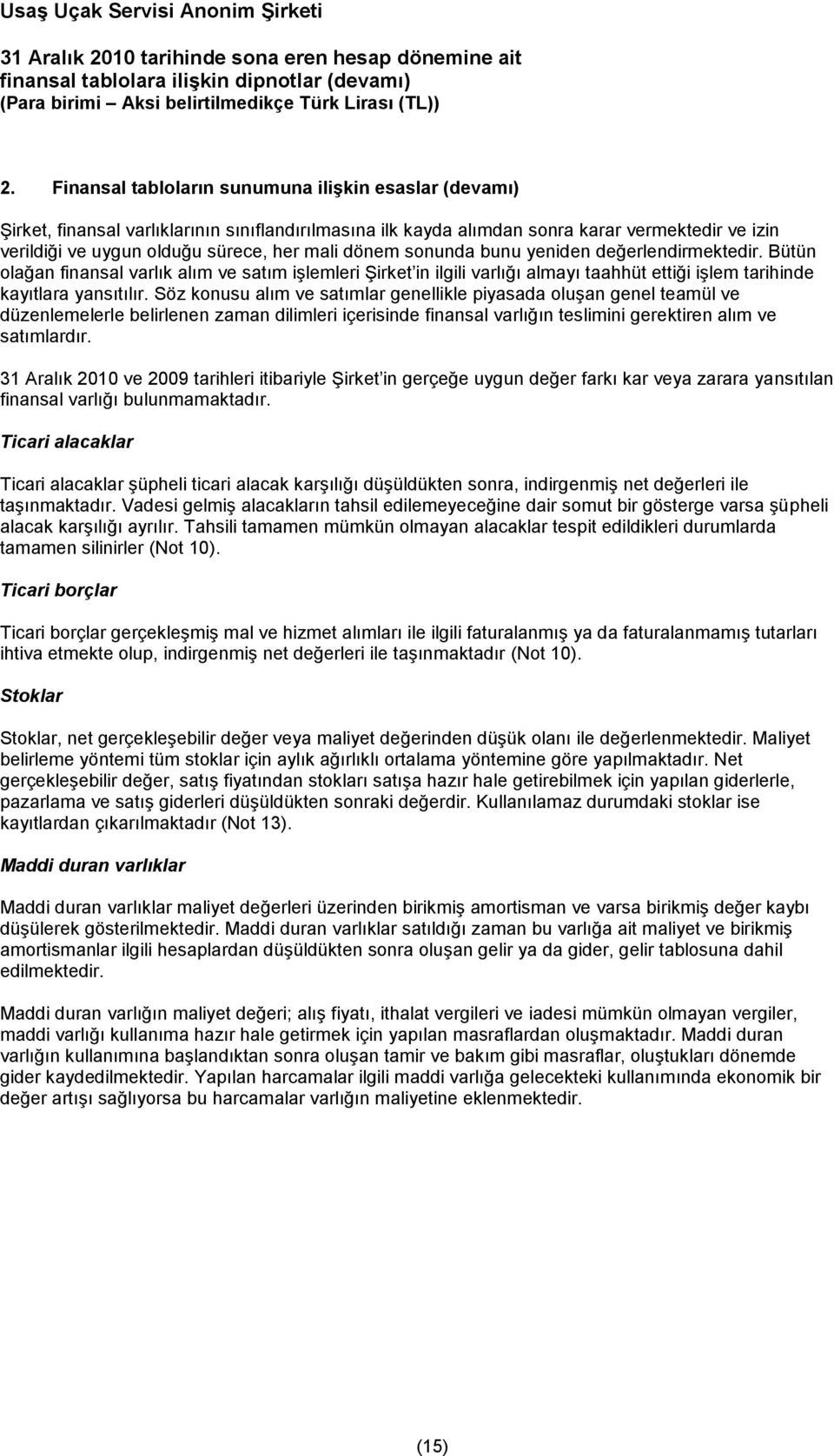 Söz konusu alım ve satımlar genellikle piyasada oluşan genel teamül ve düzenlemelerle belirlenen zaman dilimleri içerisinde finansal varlığın teslimini gerektiren alım ve satımlardır.