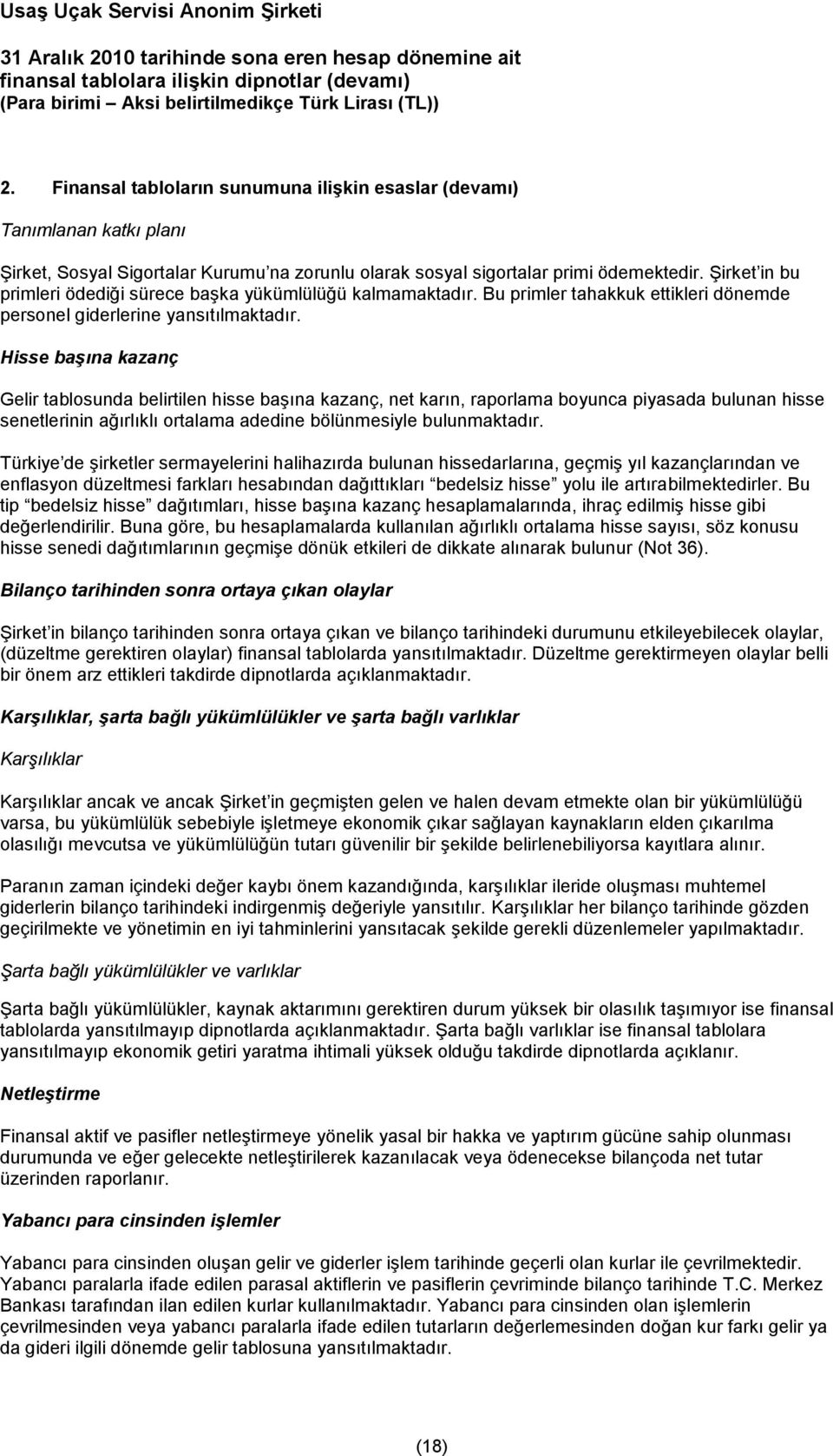 Hisse başına kazanç Gelir tablosunda belirtilen hisse başına kazanç, net karın, raporlama boyunca piyasada bulunan hisse senetlerinin ağırlıklı ortalama adedine bölünmesiyle bulunmaktadır.