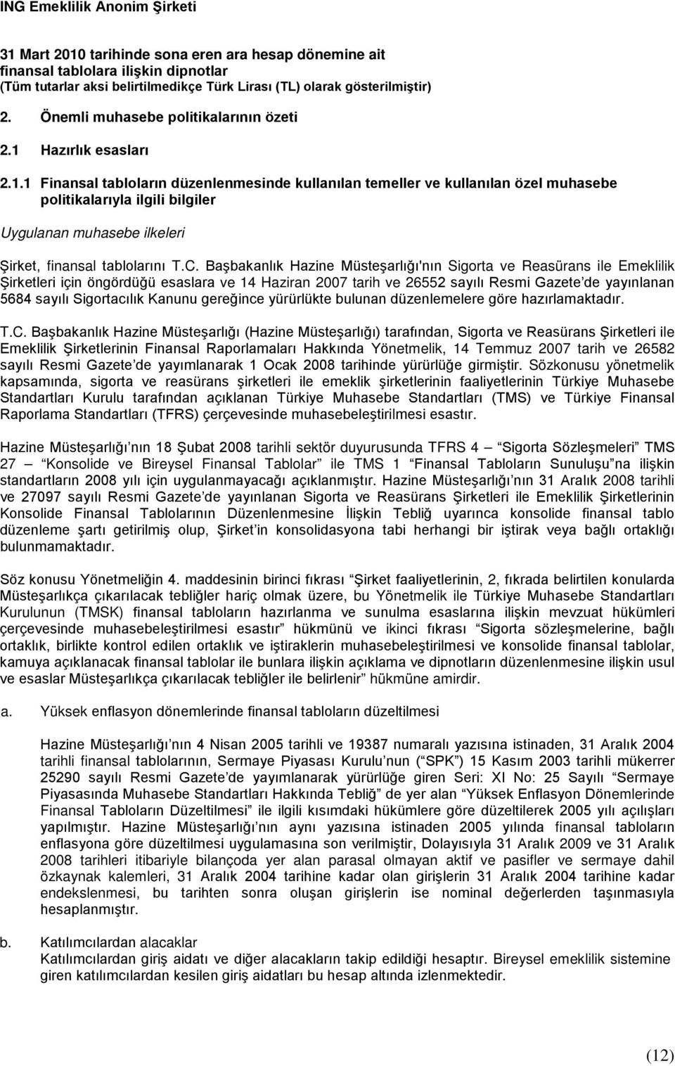 C. Başbakanlık Hazine Müsteşarlığı'nın Sigorta ve Reasürans ile Emeklilik Şirketleri için öngördüğü esaslara ve 14 Haziran 2007 tarih ve 26552 sayılı Resmi Gazete de yayınlanan 5684 sayılı