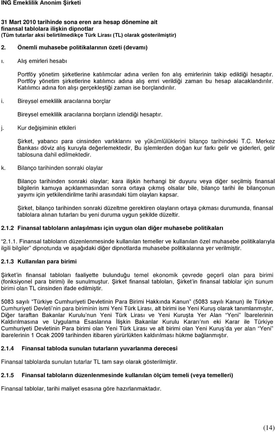 e borçlandırılır. i. Bireysel emeklilik aracılarına borçlar Bireysel emeklilik aracılarına borçların izlendiği hesaptır. j.