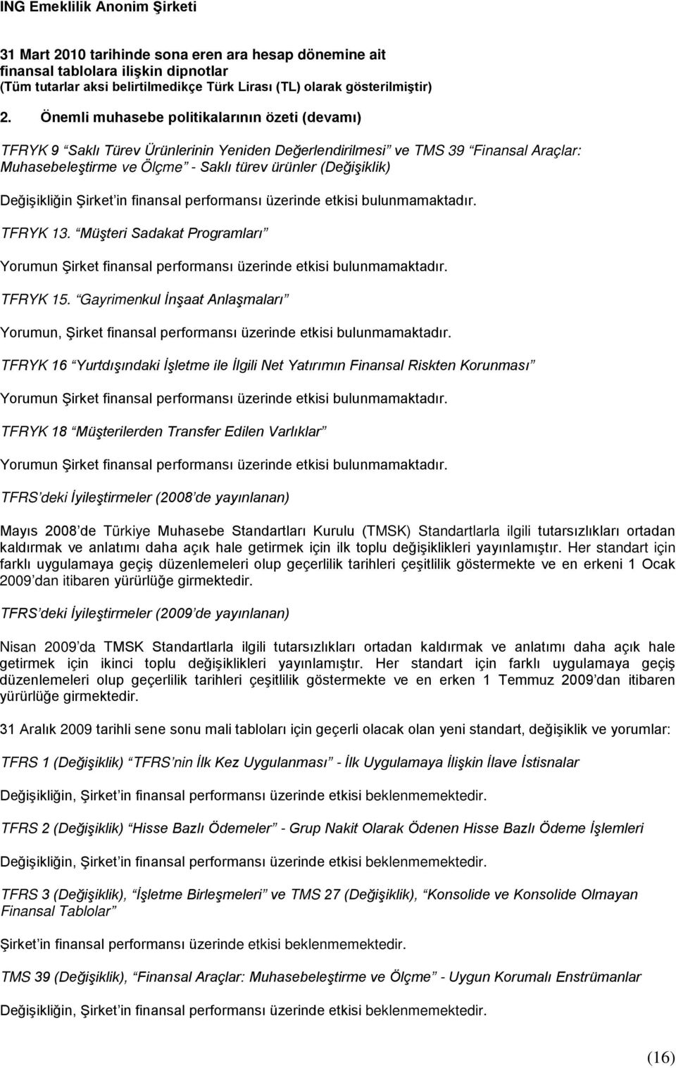 Gayrimenkul İnşaat Anlaşmaları Yorumun, Şirket finansal performansı üzerinde etkisi bulunmamaktadır.