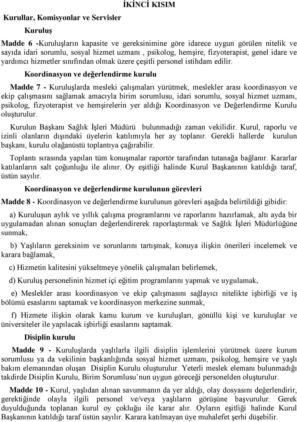 Koordinasyon ve değerlendirme kurulu Madde 7 - Kuruluşlarda mesleki çalışmaları yürütmek, meslekler arası koordinasyon ve ekip çalışmasını sağlamak amacıyla birim sorumlusu, idari sorumlu, sosyal