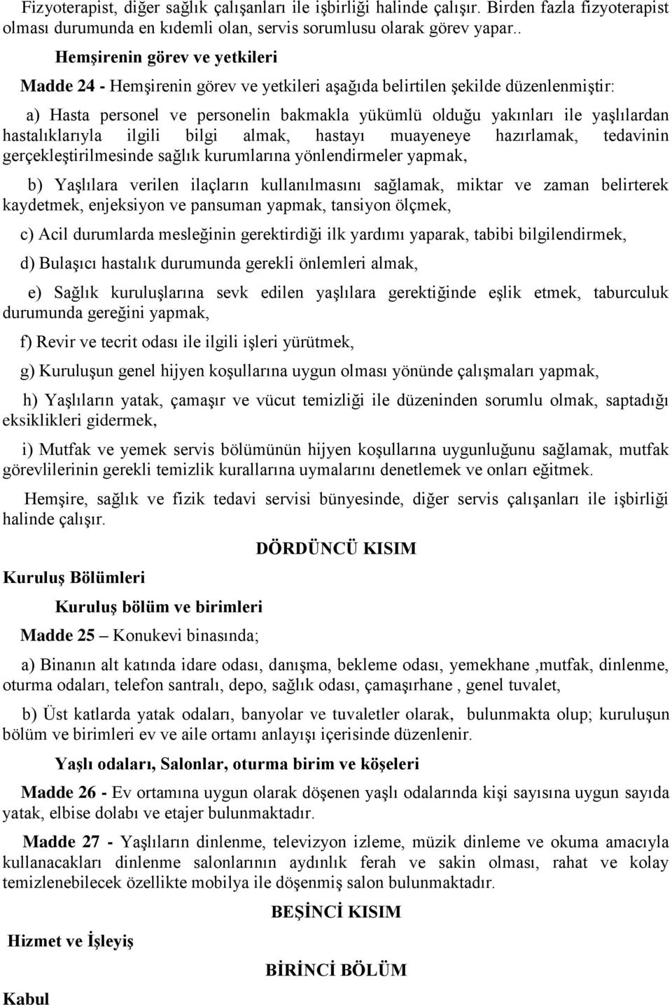 hastalıklarıyla ilgili bilgi almak, hastayı muayeneye hazırlamak, tedavinin gerçekleştirilmesinde sağlık kurumlarına yönlendirmeler yapmak, b) Yaşlılara verilen ilaçların kullanılmasını sağlamak,