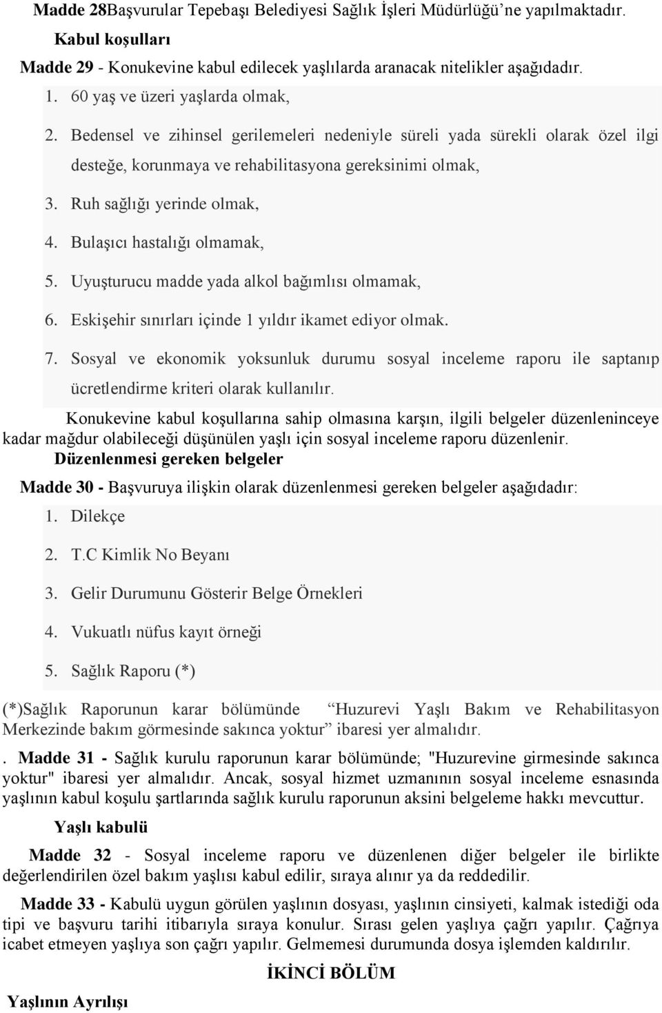 Ruh sağlığı yerinde olmak, 4. Bulaşıcı hastalığı olmamak, 5. Uyuşturucu madde yada alkol bağımlısı olmamak, 6. Eskişehir sınırları içinde 1 yıldır ikamet ediyor olmak. 7.