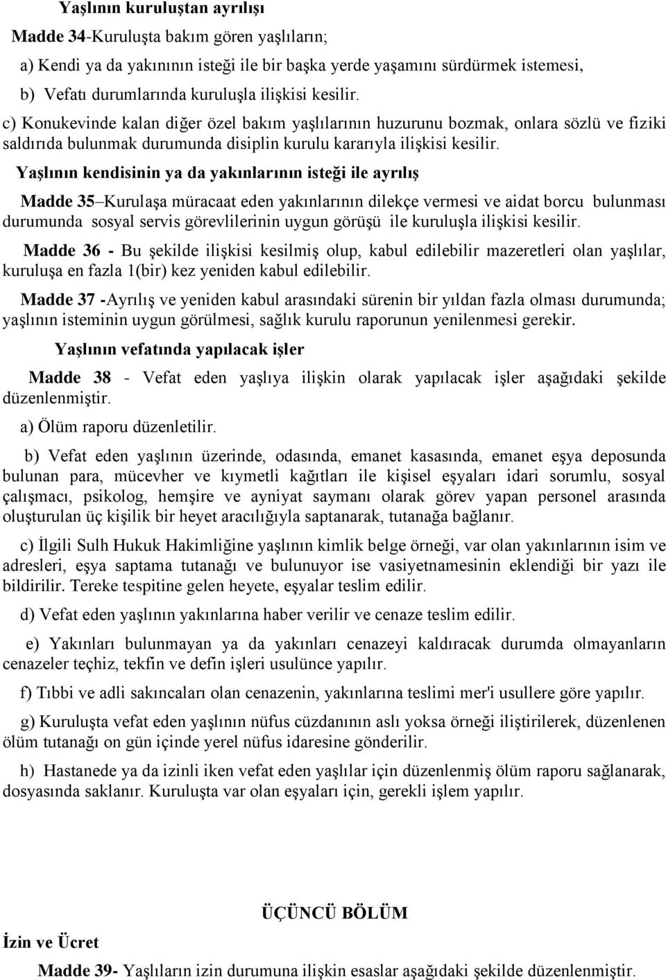 Yaşlının kendisinin ya da yakınlarının isteği ile ayrılış Madde 35 Kurulaşa müracaat eden yakınlarının dilekçe vermesi ve aidat borcu bulunması durumunda sosyal servis görevlilerinin uygun görüşü ile