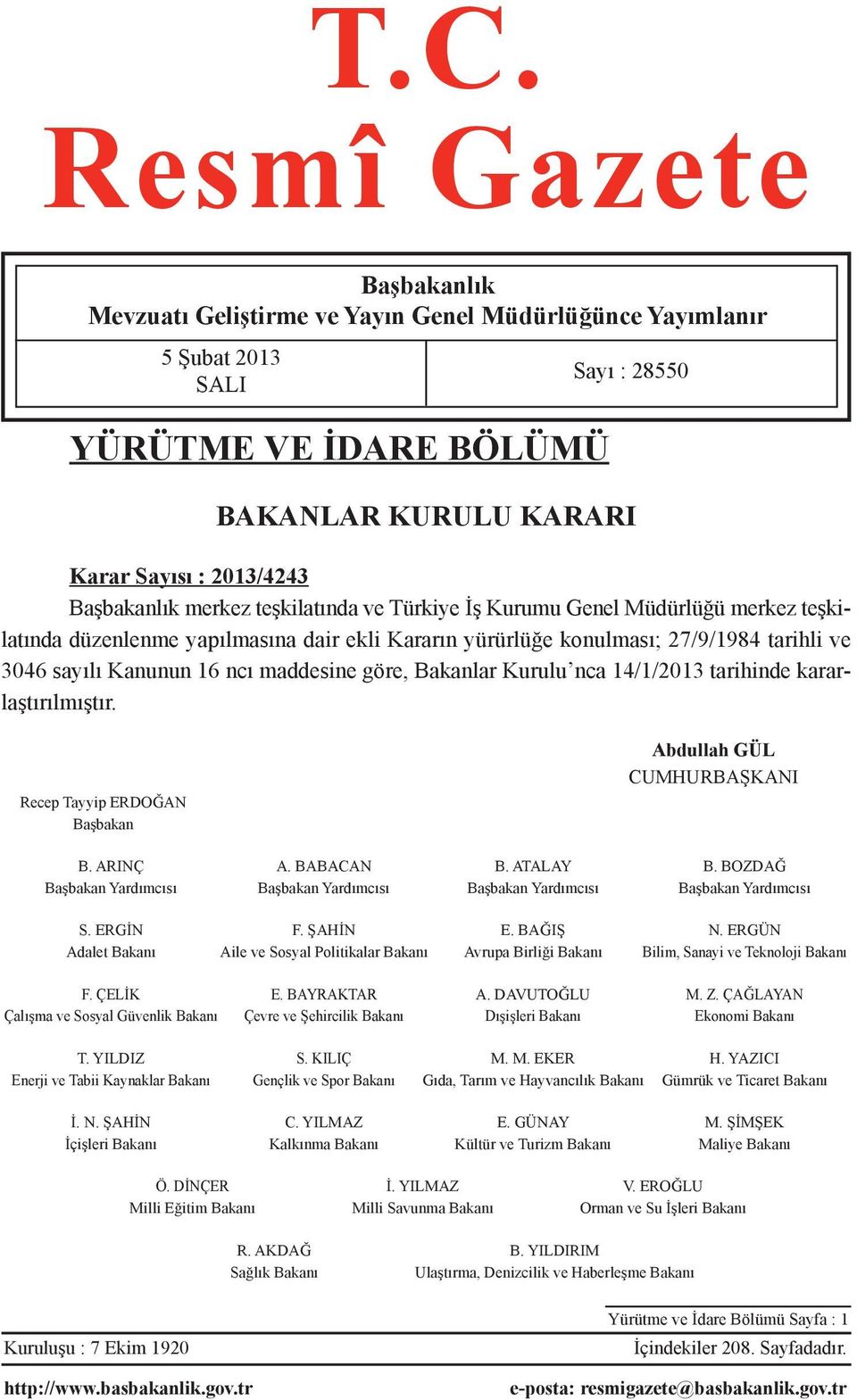 maddesine göre, Bakanlar Kurulu nca 14/1/2013 tarihinde kararlaştırılmıştır. Recep Tayyip ERDOĞAN Başbakan Abdullah GÜL CUMHURBAŞKANI B. ARINÇ A. BABACAN B. ATALAY B.