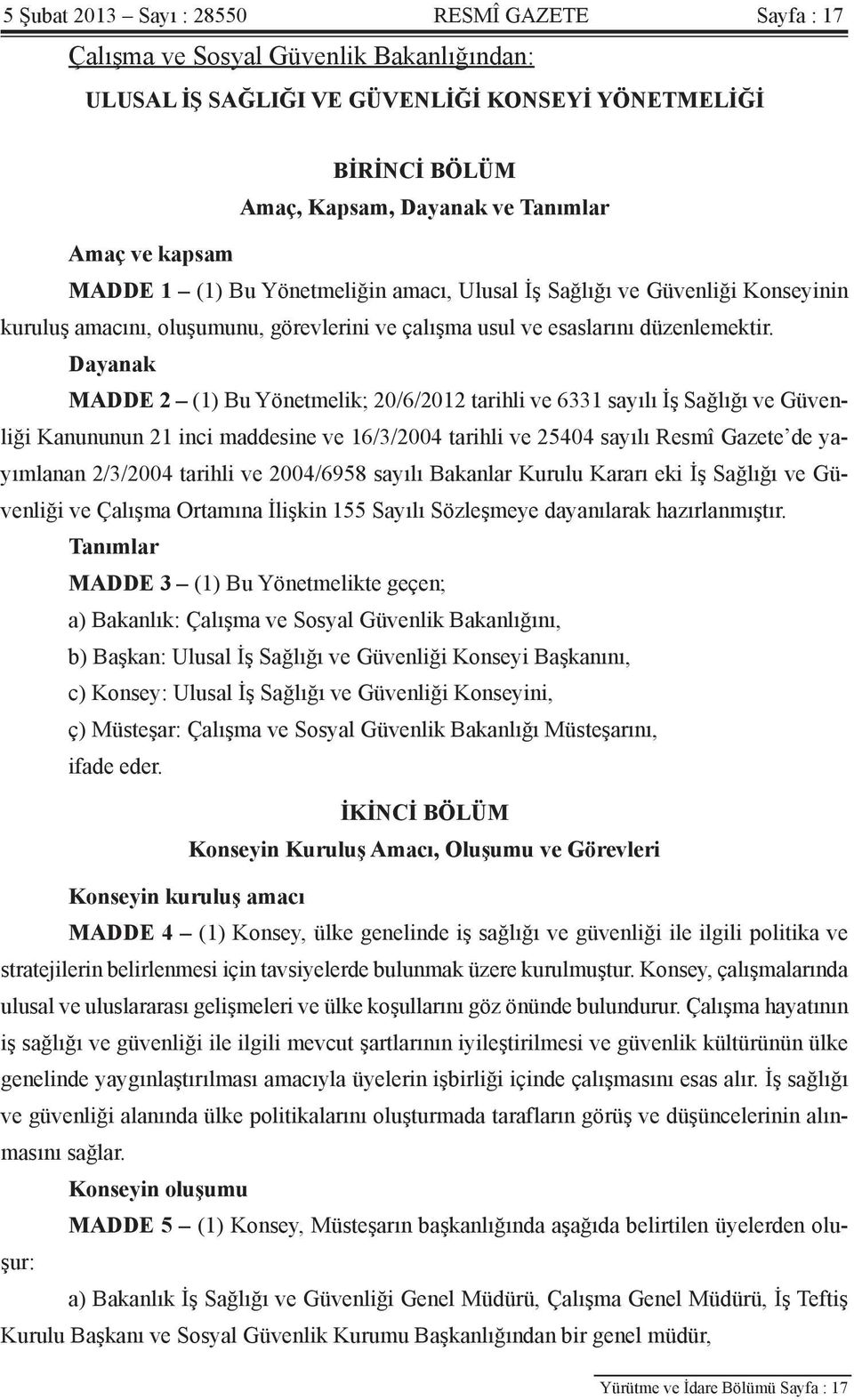 Dayanak MADDE 2 (1) Bu Yönetmelik; 20/6/2012 tarihli ve 6331 sayılı İş Sağlığı ve Güvenliği Kanununun 21 inci maddesine ve 16/3/2004 tarihli ve 25404 sayılı Resmî Gazete de yayımlanan 2/3/2004