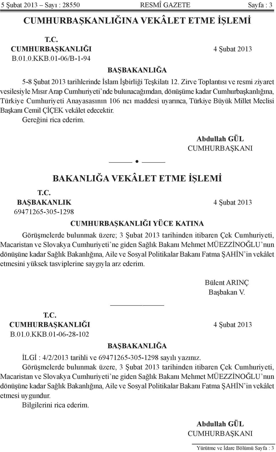 Zirve Toplantısı ve resmi ziyaret vesilesiyle Mısır Arap Cumhuriyeti nde bulunacağımdan, dönüşüme kadar Cumhurbaşkanlığına, Türkiye Cumhuriyeti Anayasasının 106 ncı maddesi uyarınca, Türkiye Büyük