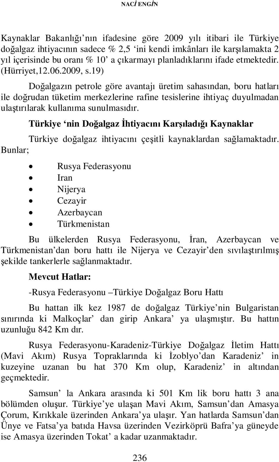 19) Doğalgazın petrole göre avantajı üretim sahasından, boru hatları ile doğrudan tüketim merkezlerine rafine tesislerine ihtiyaç duyulmadan ulaştırılarak kullanıma sunulmasıdır.