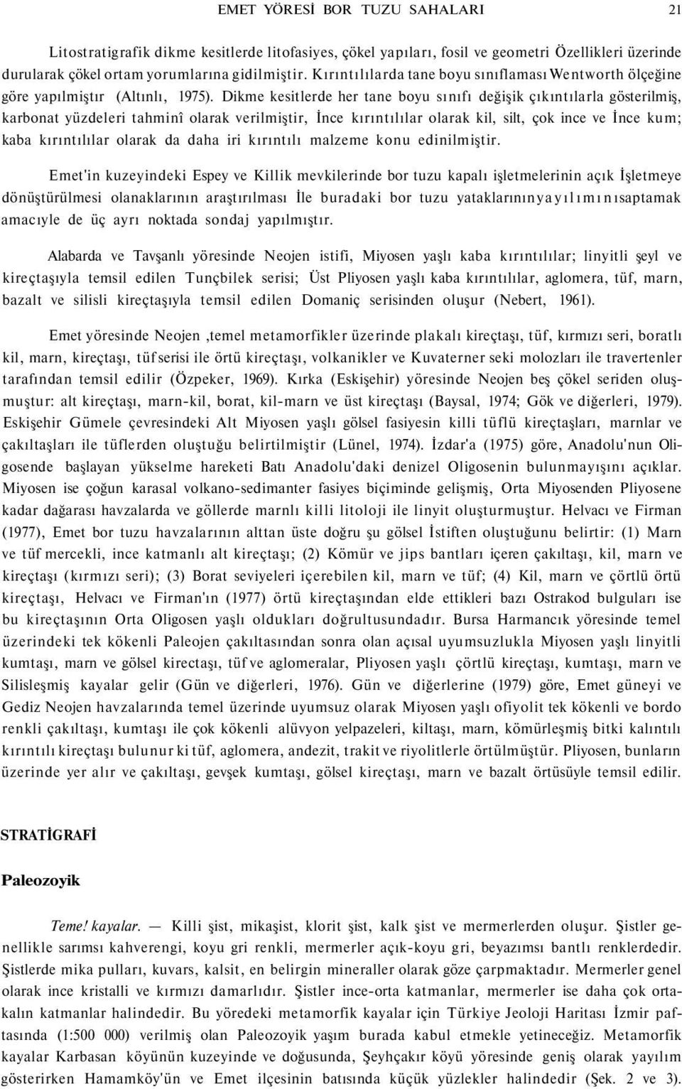 Dikme kesitlerde her tane boyu sınıfı değişik çıkıntılarla gösterilmiş, karbonat yüzdeleri tahminî olarak verilmiştir, İnce kırıntılılar olarak kil, silt, çok ince ve İnce kum; kaba kırıntılılar