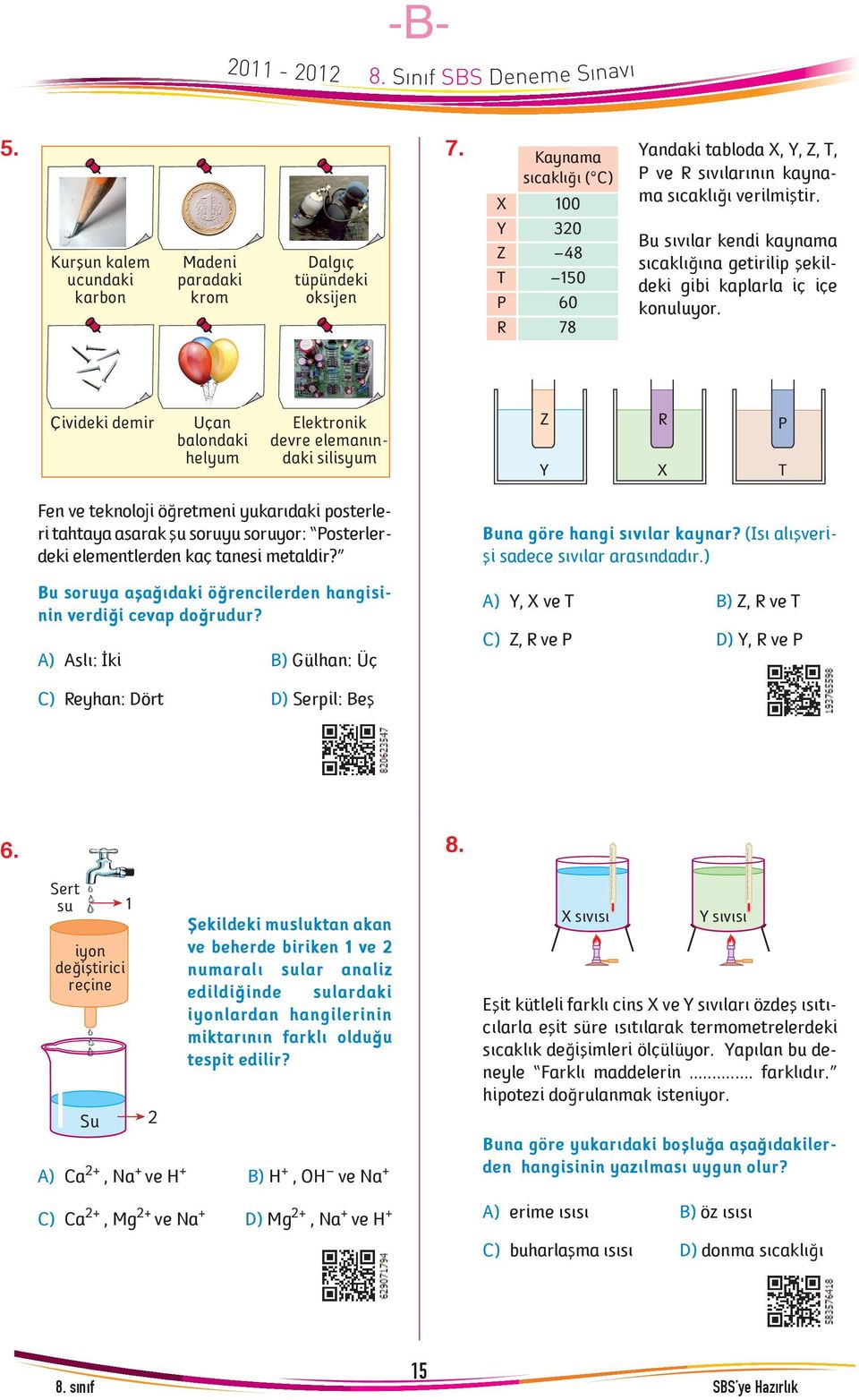 Çivideki demir Uçan balondaki helyum Elektronik devre elemanýndaki silisyum Z R P Y X T Fen ve teknoloji öðretmeni yukarýdaki posterleri tahtaya asarak þu soruyu soruyor: Posterlerdeki elementlerden