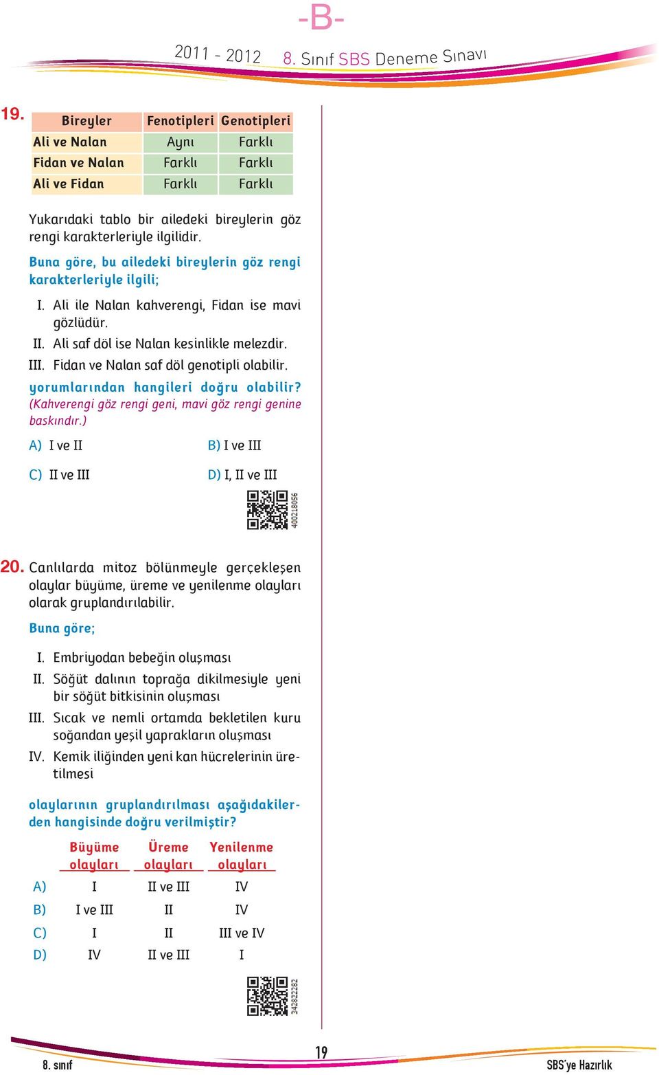 Fidan ve Nalan saf döl genotipli olabilir. yorumlarýndan hangileri doðru olabilir? (Kahverengi göz rengi geni, mavi göz rengi genine baskýndýr.) A) I ve II B) I ve III C) II ve III D) I, II ve III 20.