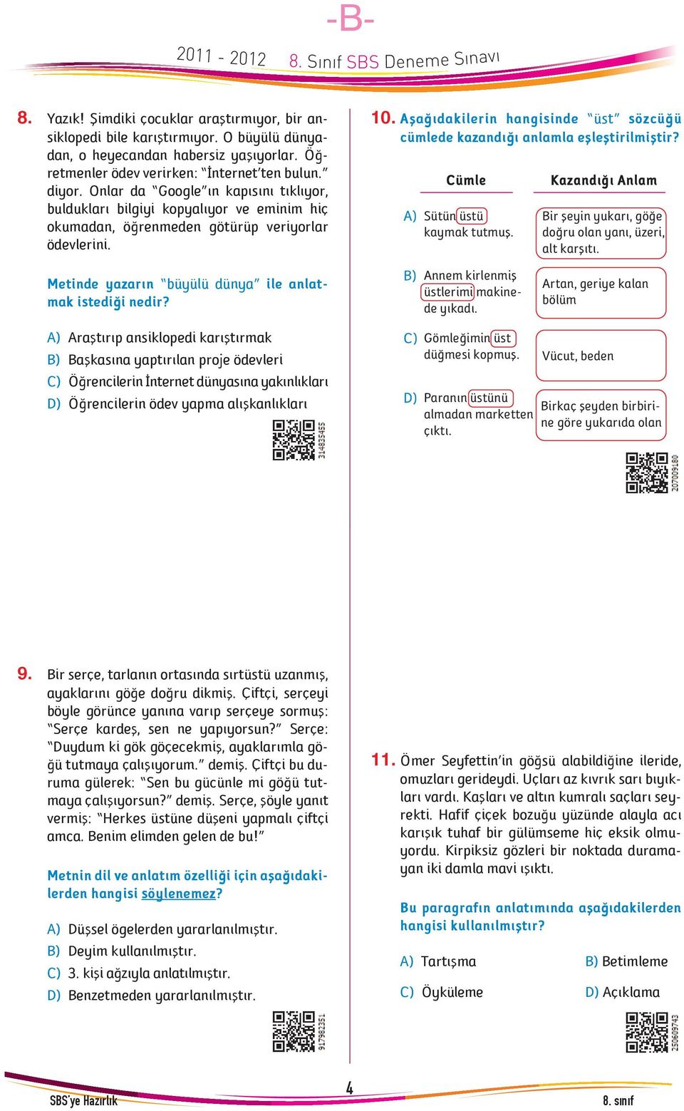 Aþaðýdakilerin hangisinde üst sözcüðü cümlede kazandýðý anlamla eþleþtirilmiþtir? Cümle A) Sütün üstü kaymak tutmuþ. Kazandýðý Anlam Bir þeyin yukarý, göðe doðru olan yaný, üzeri, alt karþýtý.