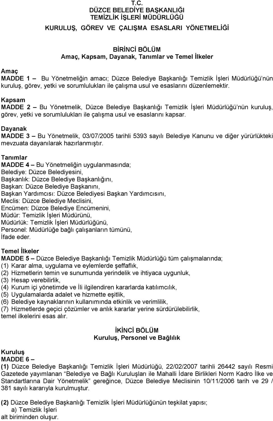 Kapsam MADDE 2 Bu Yönetmelik, Düzce Belediye Başkanlığı Temizlik İşleri Müdürlüğü nün kuruluş, görev, yetki ve sorumlulukları ile çalışma usul ve esaslarını kapsar.