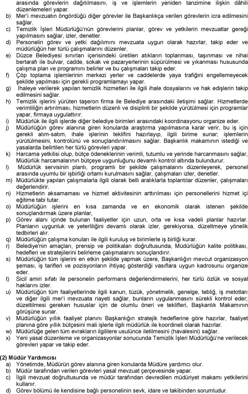 c) Temizlik İşleri Müdürlüğü nün görevlerini planlar, görev ve yetkilerin mevzuatlar gereği yapılmasını sağlar, izler, denetler.