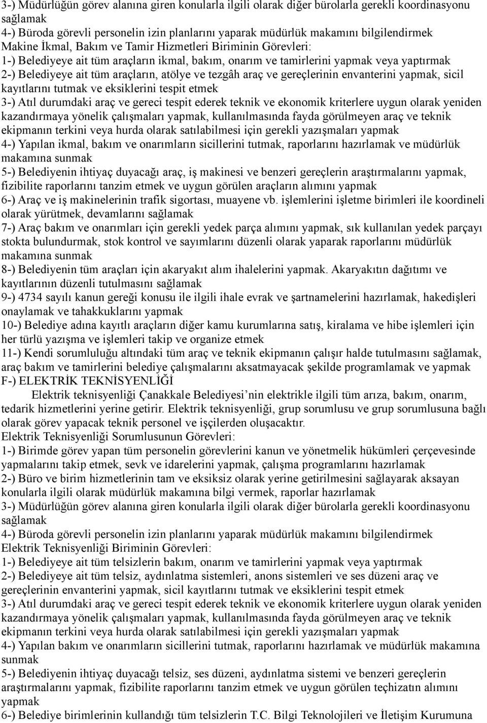 gereçlerinin envanterini yapmak, sicil kayıtlarını tutmak ve eksiklerini tespit etmek 3-) Atıl durumdaki araç ve gereci tespit ederek teknik ve ekonomik kriterlere uygun olarak yeniden kazandırmaya