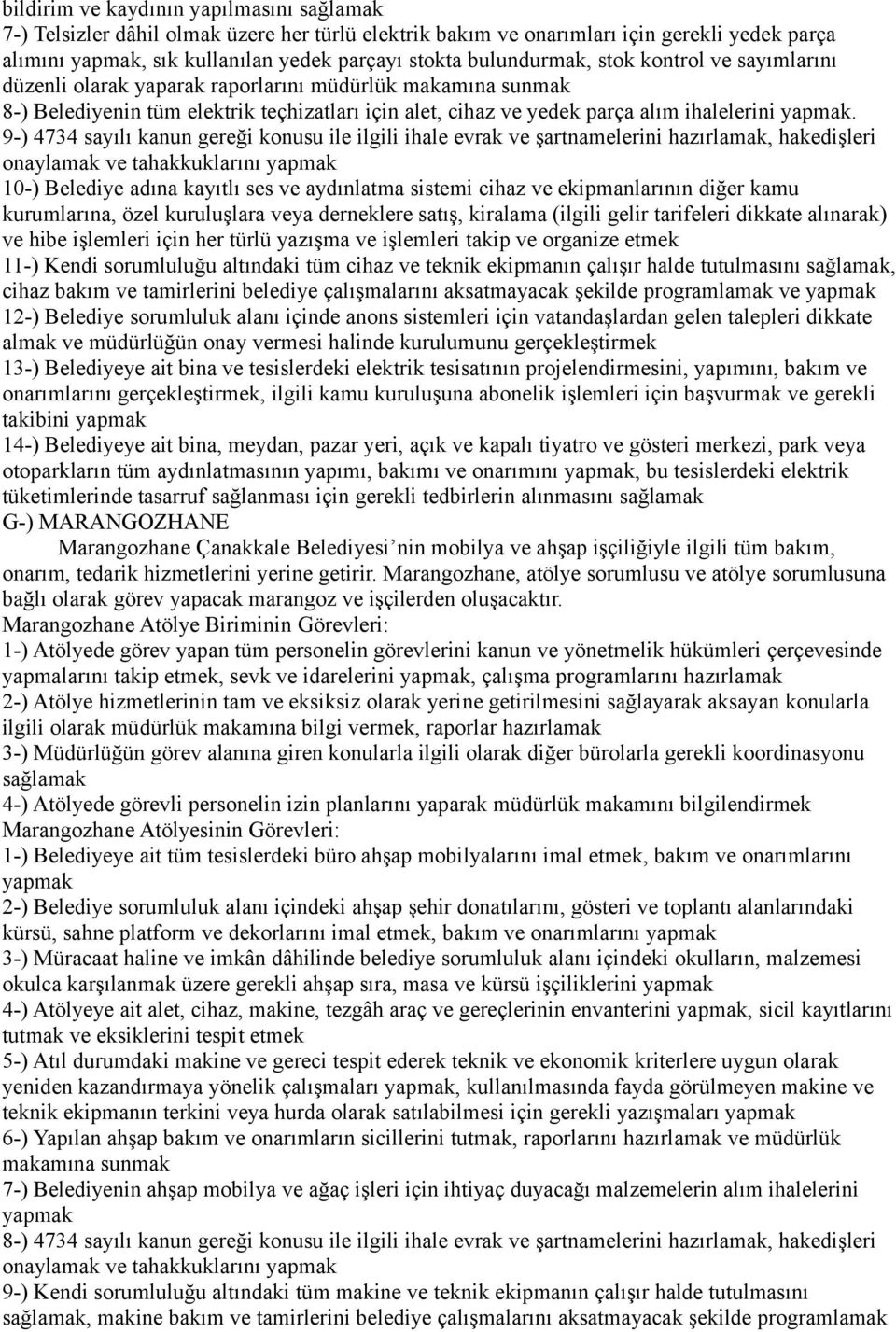 9-) 4734 sayılı kanun gereği konusu ile ilgili ihale evrak ve şartnamelerini hazırlamak, hakedişleri onaylamak ve tahakkuklarını yapmak 10-) Belediye adına kayıtlı ses ve aydınlatma sistemi cihaz ve