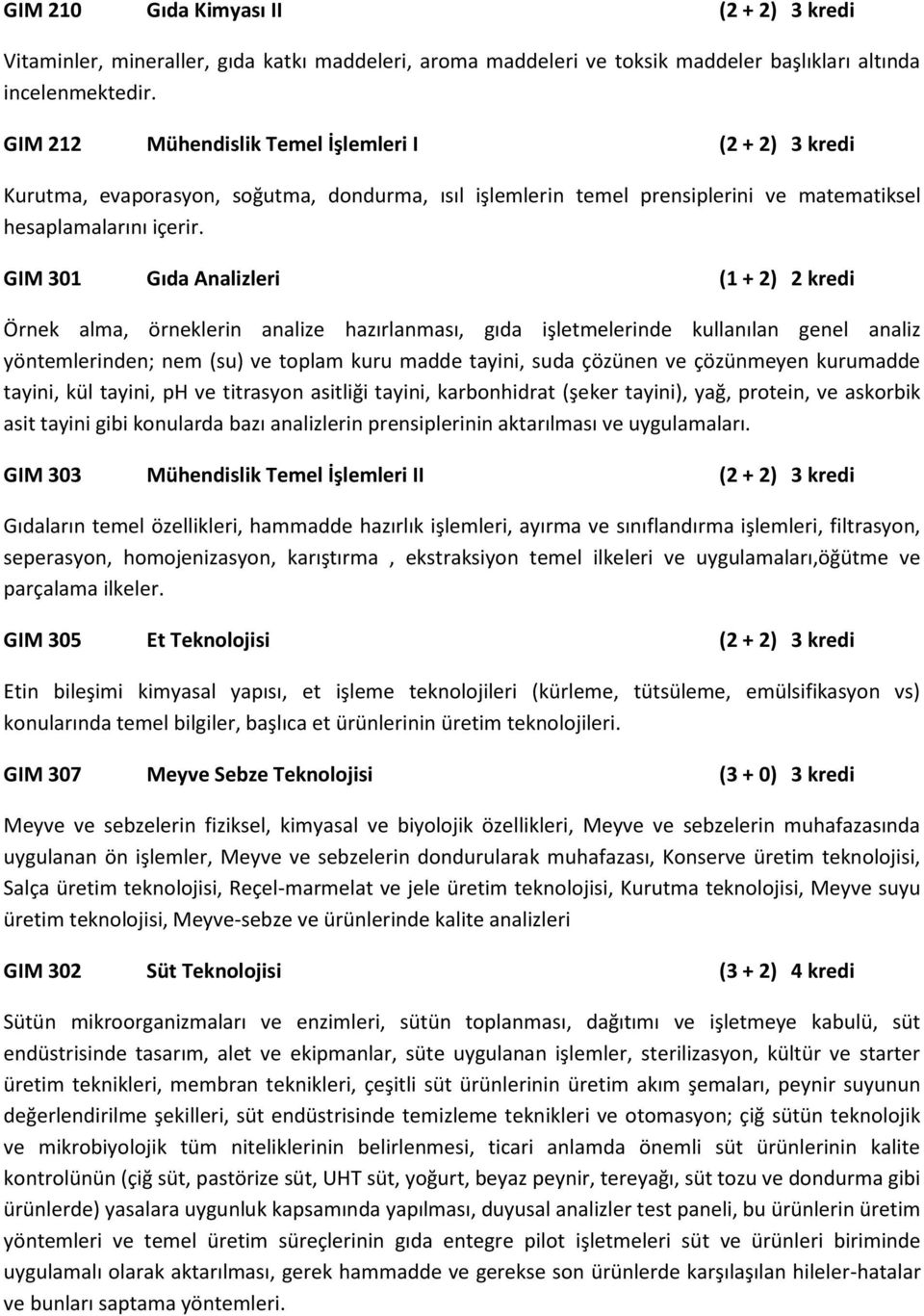 GIM 301 Gıda Analizleri (1 + 2) 2 kredi Örnek alma, örneklerin analize hazırlanması, gıda işletmelerinde kullanılan genel analiz yöntemlerinden; nem (su) ve toplam kuru madde tayini, suda çözünen ve