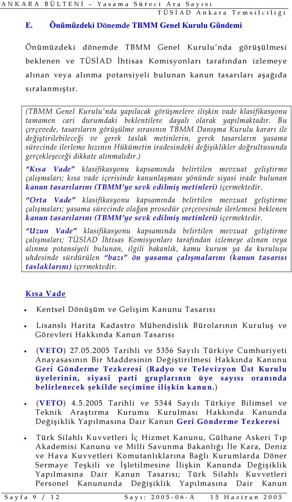 Bu çerçevede, tasarıların görüşülme sırasının TBMM Danışma Kurulu kararı ile değiştirilebileceği ve gerek taslak metinlerin, gerek tasarıların yasama sürecinde ilerleme hızının Hükümetin iradesindeki