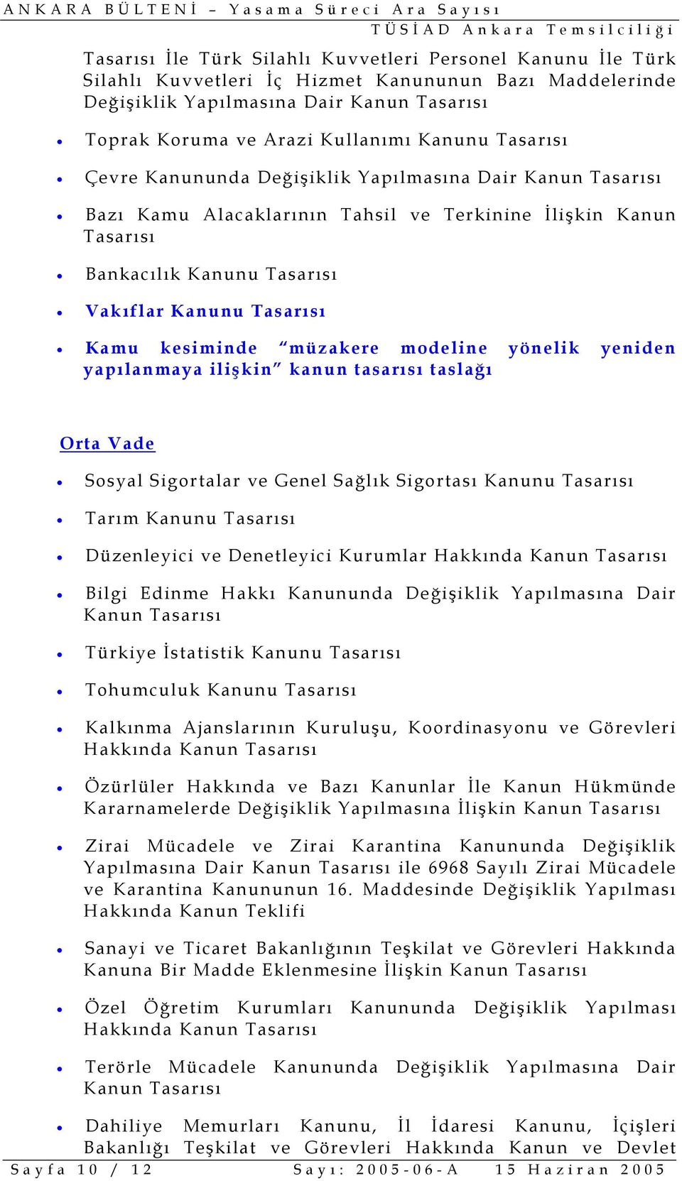 kanun tasarısı taslağı Orta Vade Sosyal Sigortalar ve Genel Sağlık Sigortası Kanunu Tarım Kanunu Düzenleyici ve Denetleyici Kurumlar Hakkında Kanun Bilgi Edinme Hakkı Kanununda Değişiklik Yapılmasına