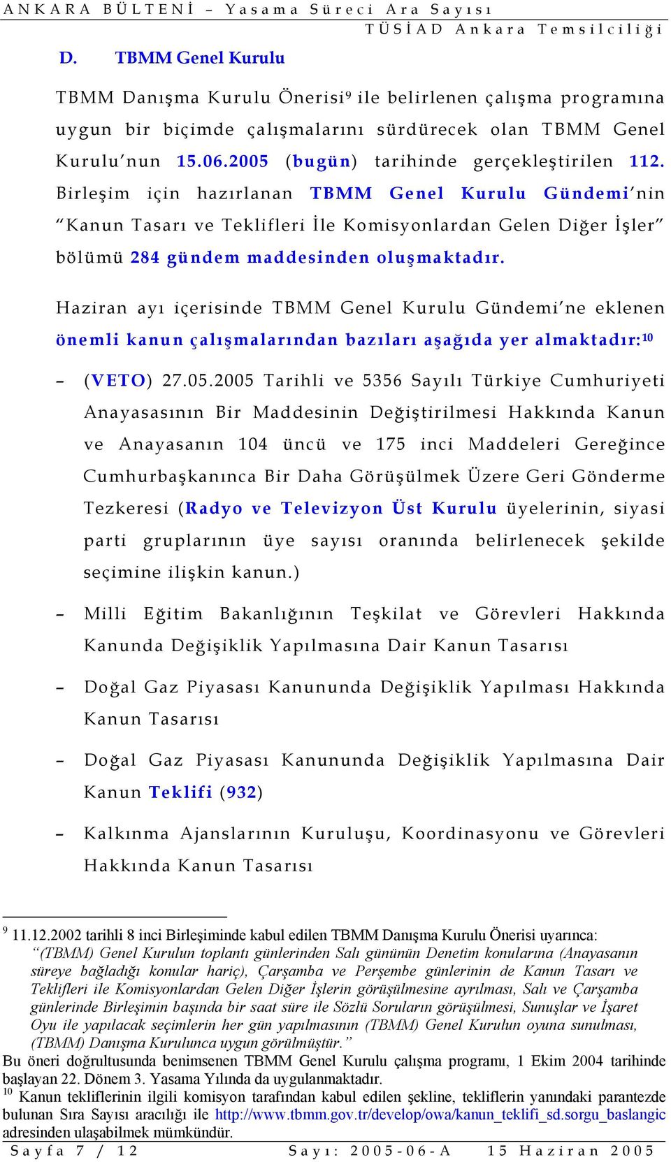 Birleşim için hazırlanan TBMM Genel Kurulu Gündemi nin Kanun Tasarı ve Teklifleri İle Komisyonlardan Gelen Diğer İşler bölümü 284 gündem maddesinden oluşmaktadır.