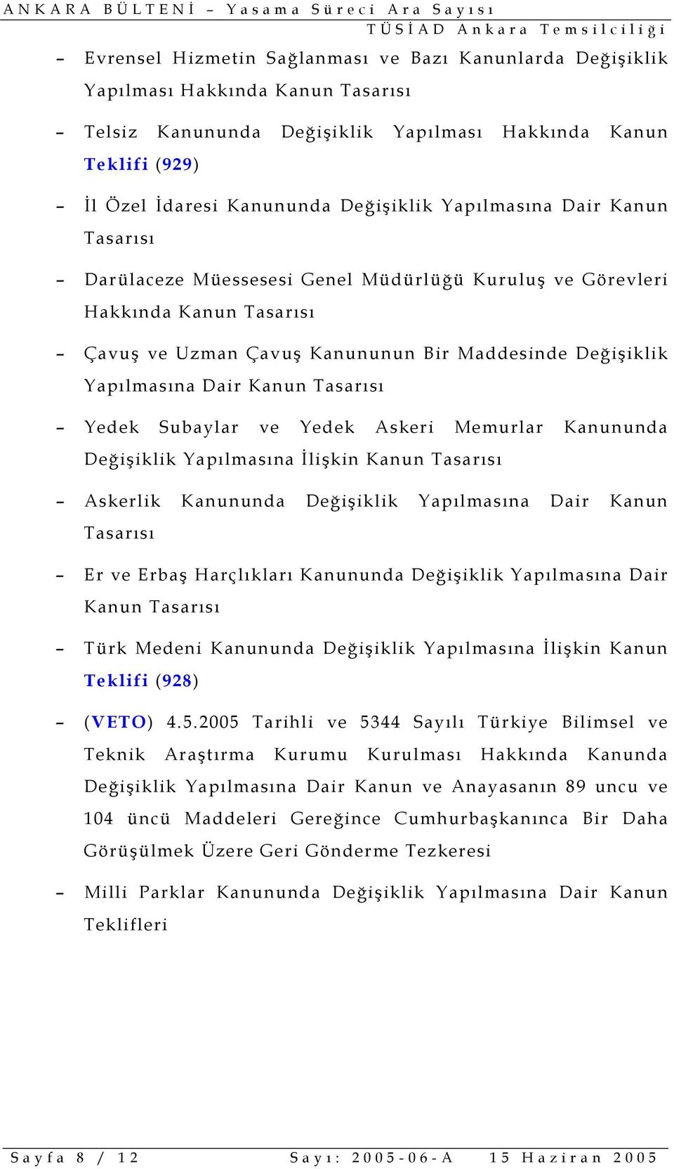 Memurlar Kanununda Değişiklik Yapılmasına İlişkin Kanun Askerlik Kanununda Değişiklik Yapılmasına Dair Kanun Er ve Erbaş Harçlıkları Kanununda Değişiklik Yapılmasına Dair Kanun Türk Medeni Kanununda