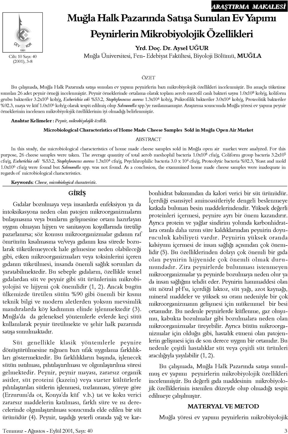 incelenmiþtir. Bu amaçla tüketime sunulan 26 adet peynir örneði incelenmiþtir. Peynir örneklerinde ortalama olarak toplam aerob mezofil canlý bakteri sayýsý 1.