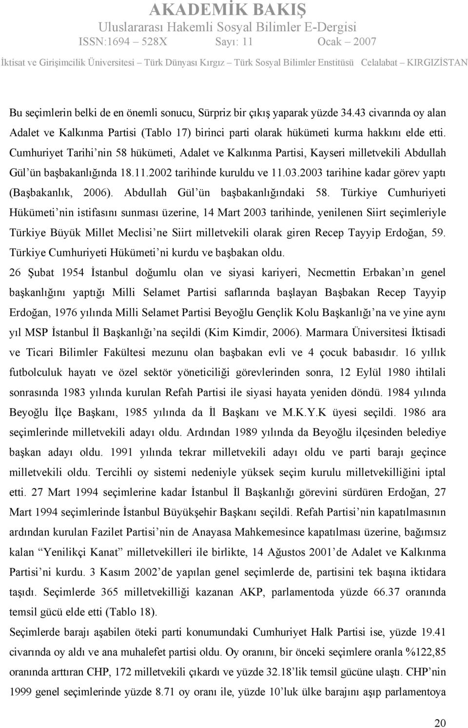 2003 tarihine kadar görev yaptı (Başbakanlık, 2006). Abdullah Gül ün başbakanlığındaki 58.