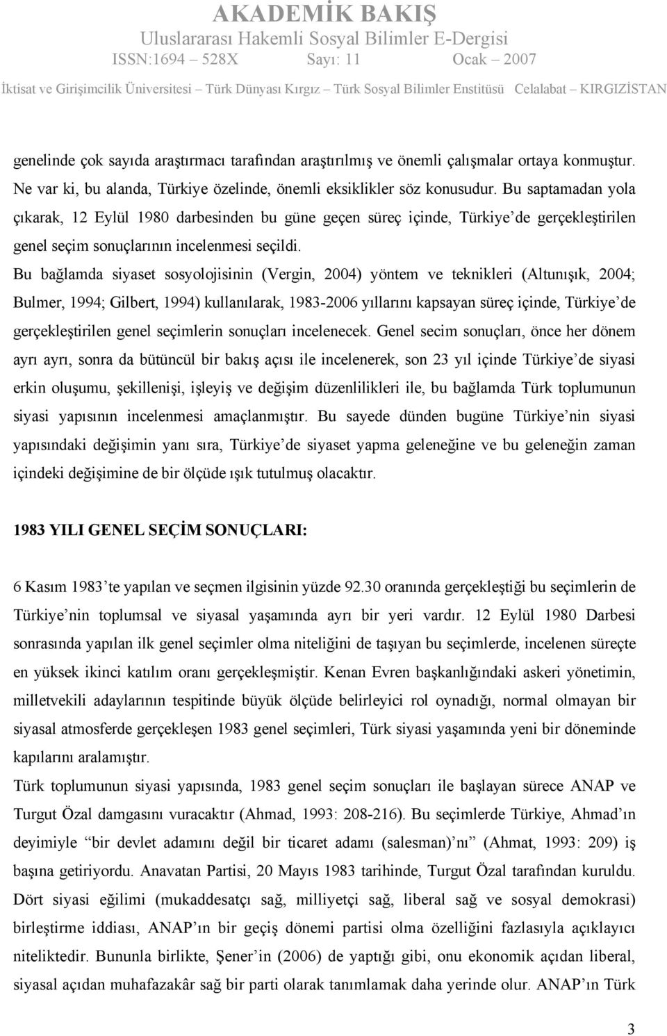 Bu bağlamda siyaset sosyolojisinin (Vergin, 2004) yöntem ve teknikleri (Altunışık, 2004; Bulmer, 1994; Gilbert, 1994) kullanılarak, 1983-2006 yıllarını kapsayan süreç içinde, Türkiye de