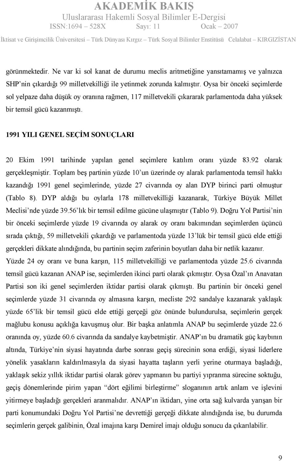 1991 YILI GENEL SEÇİM SONUÇLARI 20 Ekim 1991 tarihinde yapılan genel seçimlere katılım oranı yüzde 83.92 olarak gerçekleşmiştir.