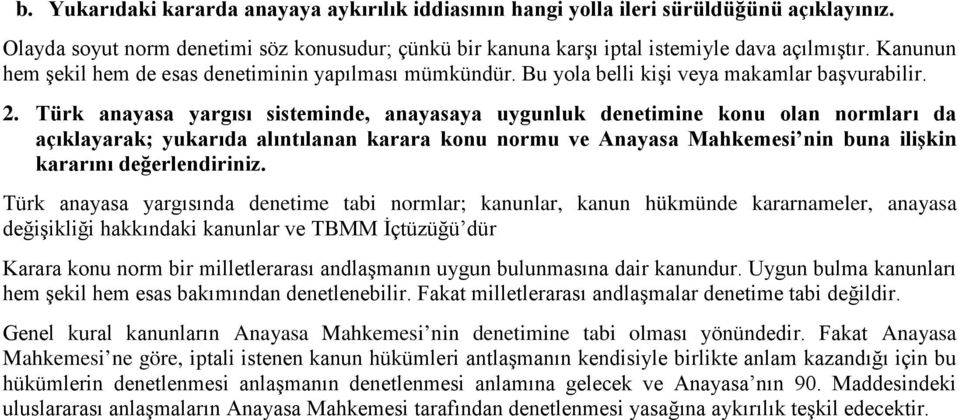 Türk anayasa yargısı sisteminde, anayasaya uygunluk denetimine konu olan normları da açıklayarak; yukarıda alıntılanan karara konu normu ve Anayasa Mahkemesi nin buna ilişkin kararını değerlendiriniz.