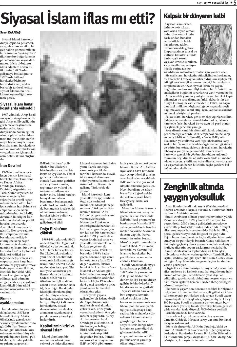 Böyle olduðunu iddia edenlere neden bu fikirlerin, 1980'lerde geliþmeye baþladýðýný ve 1990'larda kitlesel hareketler biçimine büründüklerini, neden baþka bir tarihsel kesitte siyasal Ýslamýn bu