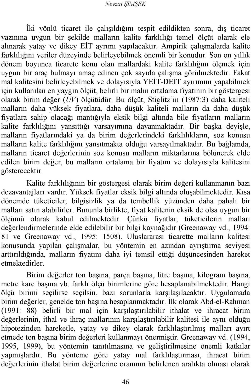 Son on yllk dönem boyunca icaree konu olan mallardaki kalie farklln ölçmek için uygun bir araç bulmay amaç edinen çok sayda çal*ma görülmekedir. Faka mal kaliesini belirleyebilmek ve dolaysyla YE.