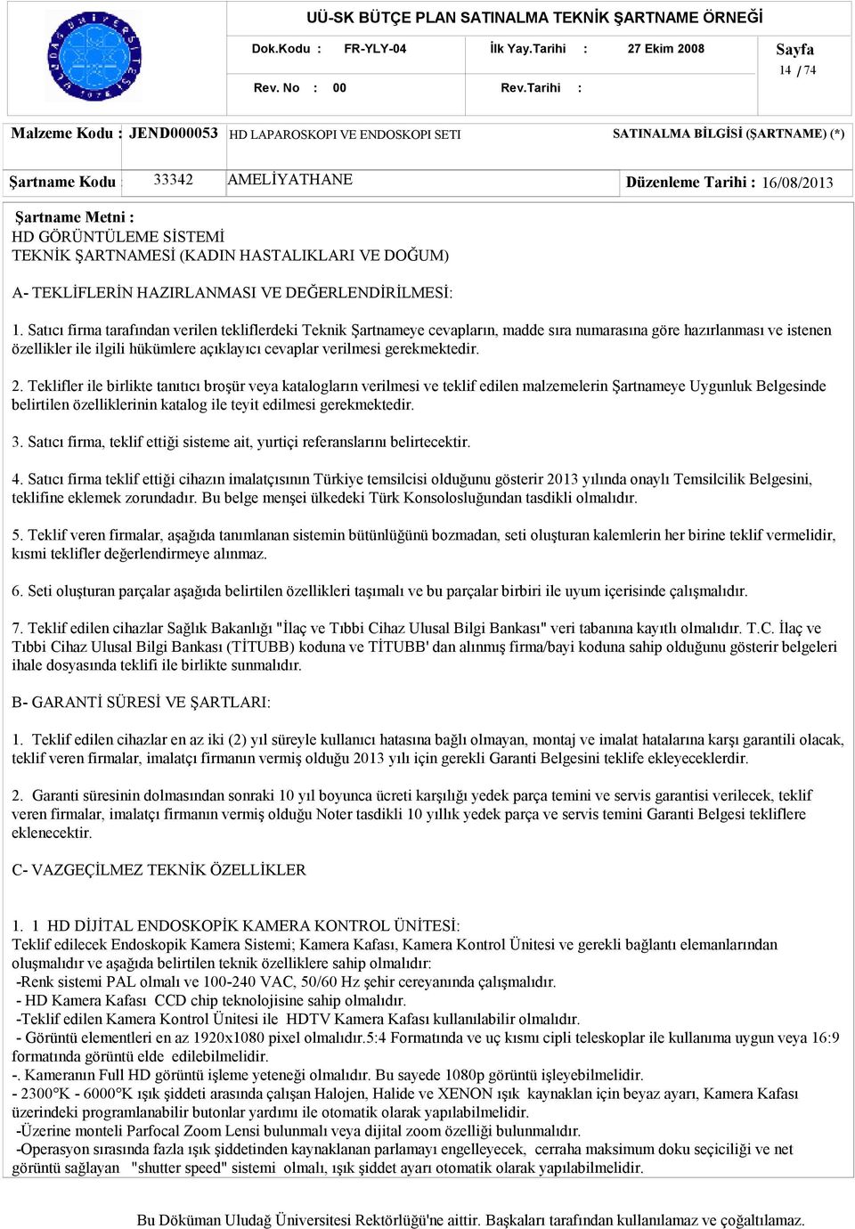 Satıcı firma tarafından verilen tekliflerdeki Teknik Şartnameye cevapların, madde sıra numarasına göre hazırlanması ve istenen özellikler ile ilgili hükümlere açıklayıcı cevaplar verilmesi