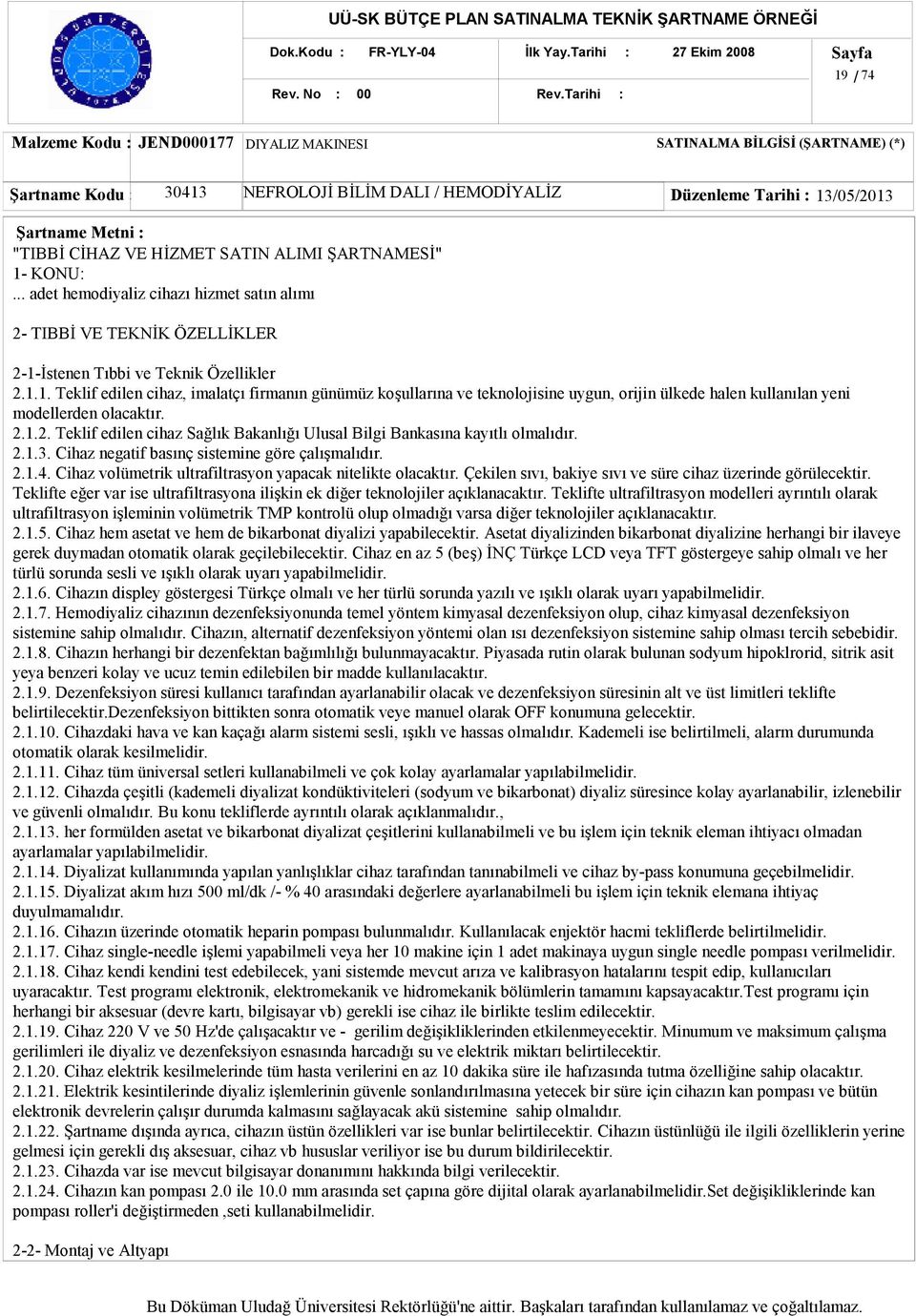 2.1.2. Teklif edilen cihaz Sağlık Bakanlığı Ulusal Bilgi Bankasına kayıtlı olmalıdır. 2.1.3. Cihaz negatif basınç sistemine göre çalışmalıdır. 2.1.4.