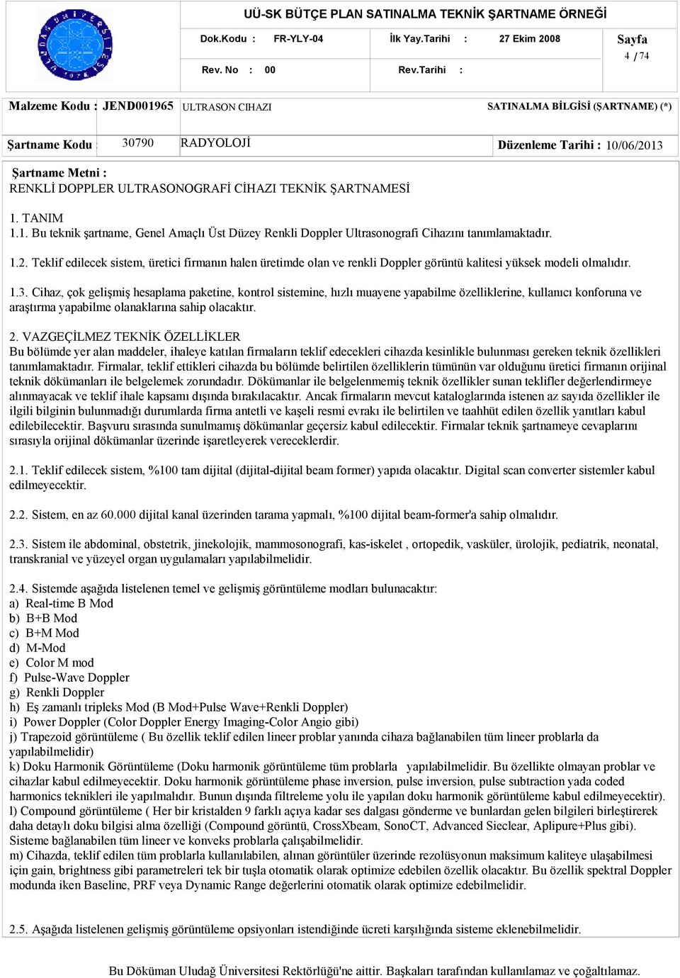 Teklif edilecek sistem, üretici firmanın halen üretimde olan ve renkli Doppler görüntü kalitesi yüksek modeli olmalıdır. 1.3.