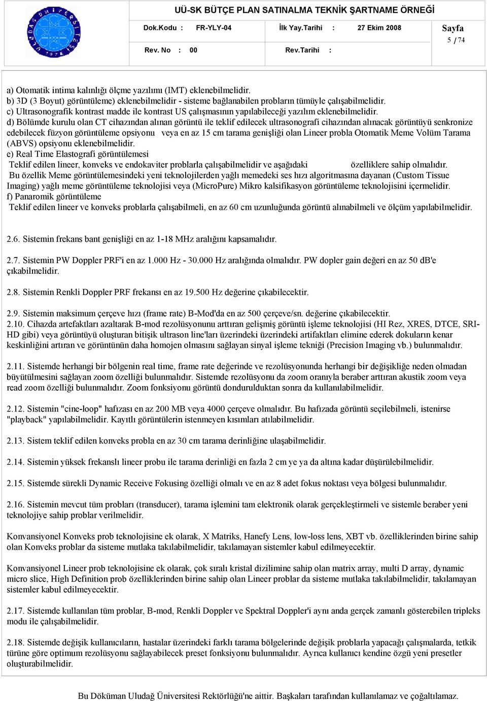 d) Bölümde kurulu olan CT cihazından alınan görüntü ile teklif edilecek ultrasonografi cihazından alınacak görüntüyü senkronize edebilecek füzyon görüntüleme opsiyonu veya en az 15 cm tarama