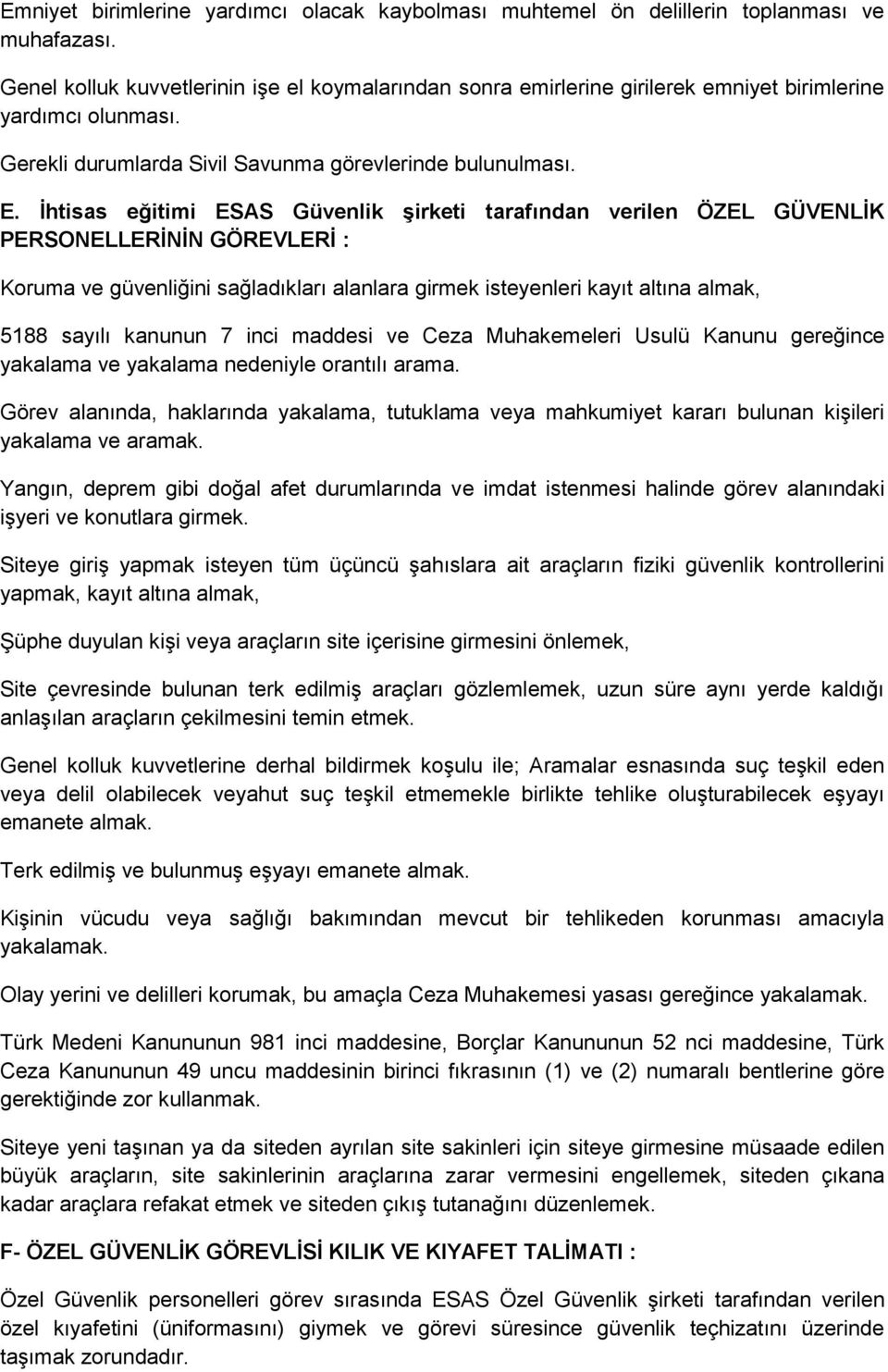 Ġhtisas eğitimi ESAS Güvenlik Ģirketi tarafından verilen ÖZEL GÜVENLĠK PERSONELLERĠNĠN GÖREVLERĠ : Koruma ve güvenliğini sağladıkları alanlara girmek isteyenleri kayıt altına almak, 5188 sayılı