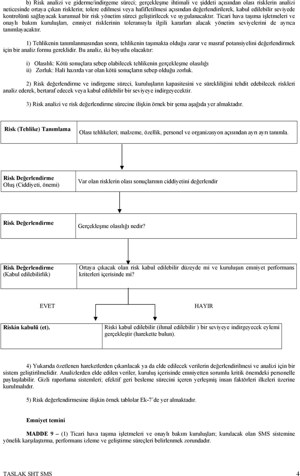 Ticari hava taşıma işletmeleri ve onaylı bakım kuruluşları, emniyet risklerinin toleransıyla ilgili kararları alacak yönetim seviyelerini de ayrıca tanımlayacaktır.