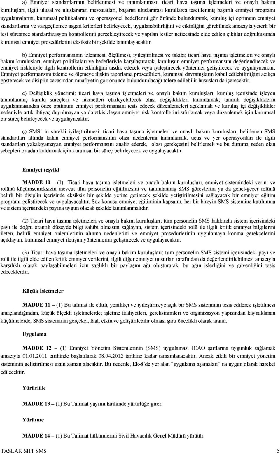 kriterleri belirleyecek, uygulanabilirliğini ve etkinliğini görebilmek amacıyla yeterli bir test süresince standardizasyon kontrollerini gerçekleştirecek ve yapılan testler neticesinde elde edilen