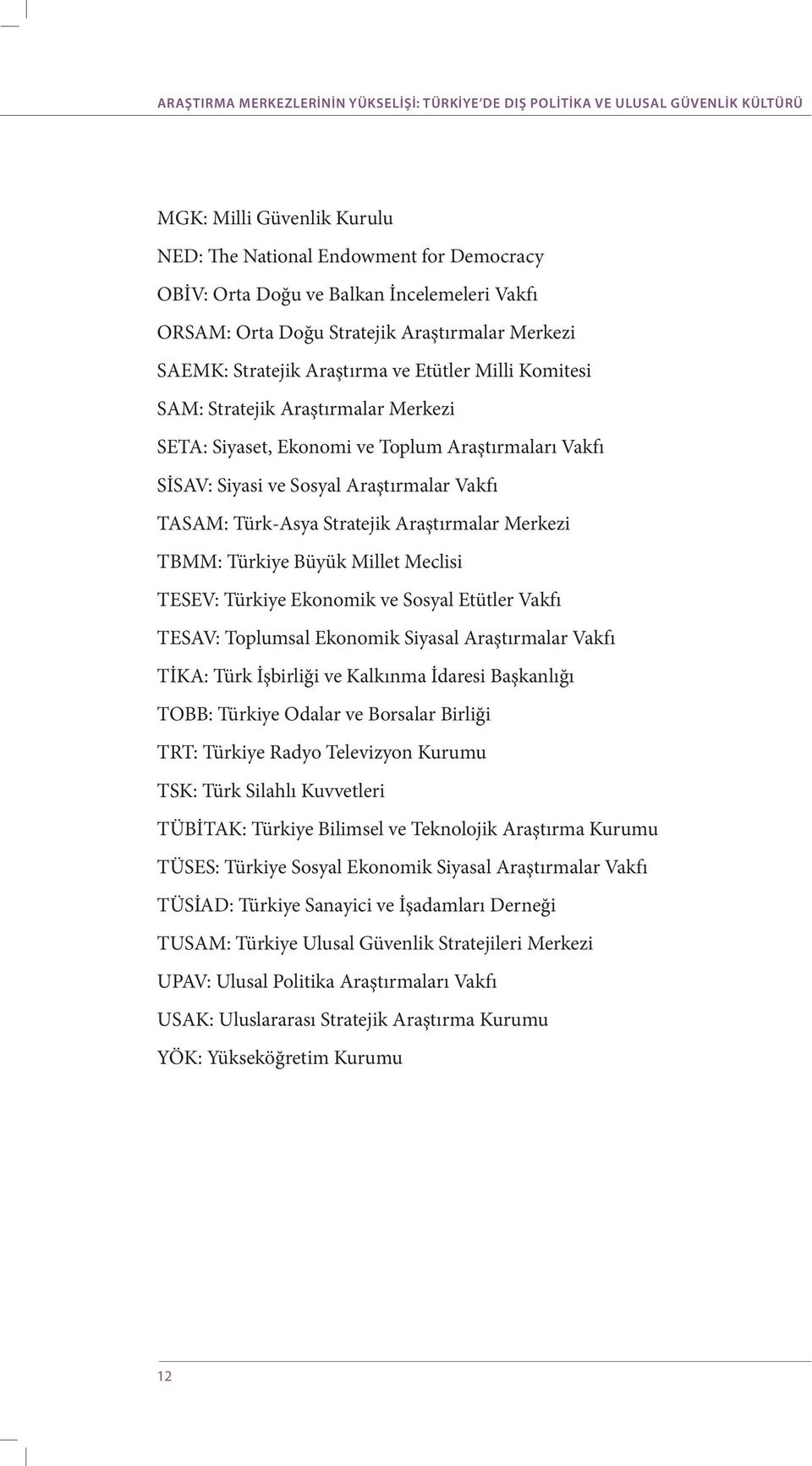 Siyasi ve Sosyal Araştırmalar Vakfı TASAM: Türk-Asya Stratejik Araştırmalar Merkezi TBMM: Türkiye Büyük Millet Meclisi TESEV: Türkiye Ekonomik ve Sosyal Etütler Vakfı TESAV: Toplumsal Ekonomik