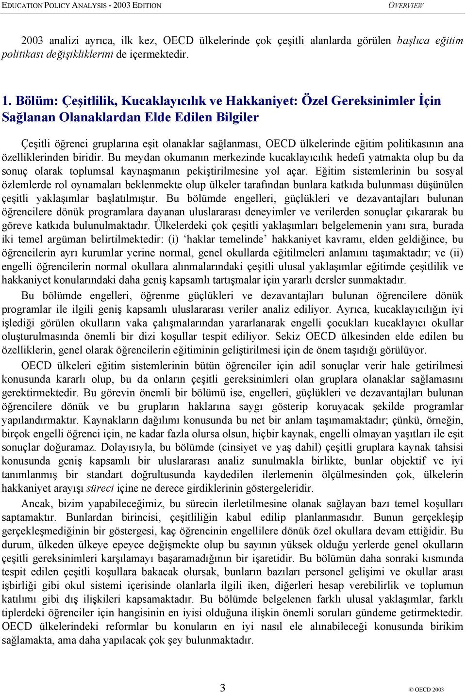 politikasının ana özelliklerinden biridir. Bu meydan okumanın merkezinde kucaklayıcılık hedefi yatmakta olup bu da sonuç olarak toplumsal kaynaşmanın pekiştirilmesine yol açar.