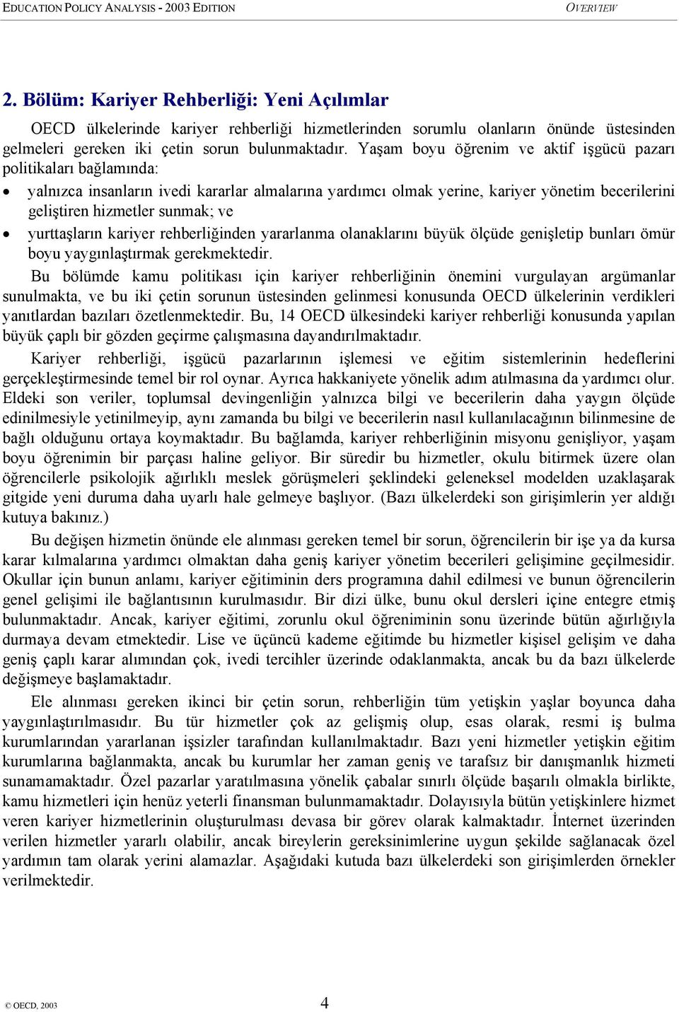 yurttaşların kariyer rehberliğinden yararlanma olanaklarını büyük ölçüde genişletip bunları ömür boyu yaygınlaştırmak gerekmektedir.