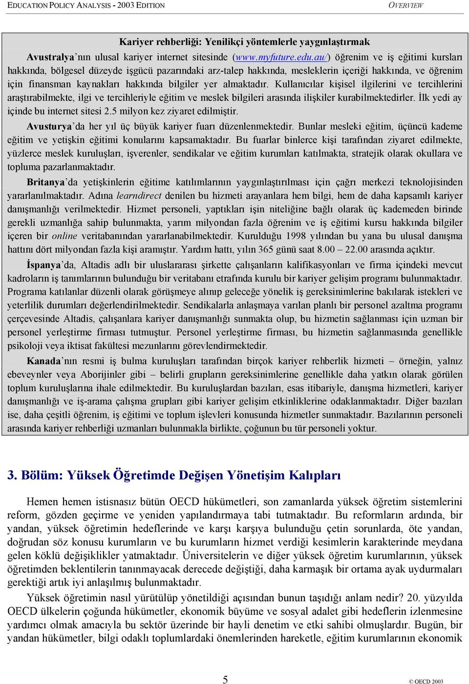 almaktadır. Kullanıcılar kişisel ilgilerini ve tercihlerini araştırabilmekte, ilgi ve tercihleriyle eğitim ve meslek bilgileri arasında ilişkiler kurabilmektedirler.